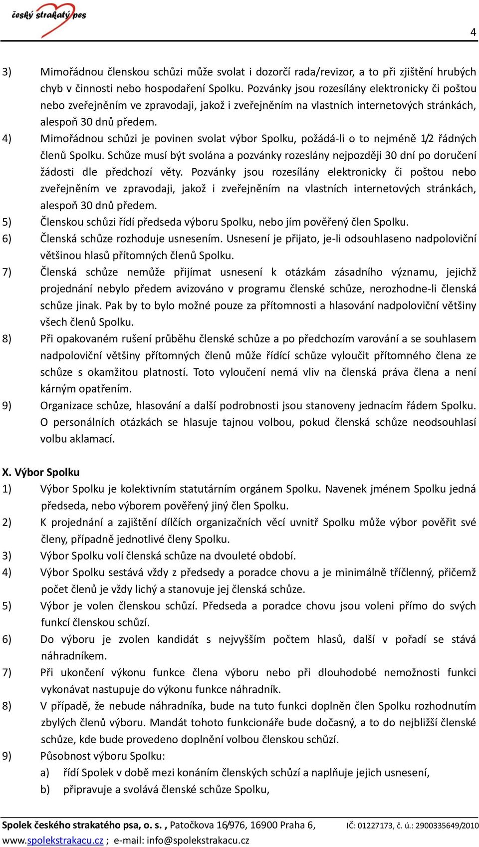 4) Mimořádnou schůzi je povinen svolat výbor Spolku, požádá-li o to nejméně 1/2 řádných členů Spolku.