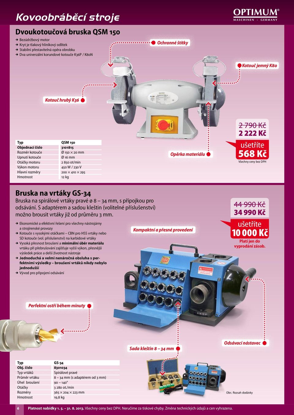 Opěrka materiálu 2 790 Kč 2 222 Kč 568 Kč Bruska na vrtáky GS-34 Bruska na spirálové vrtáky pravé ø 8 34 mm, s přípojkou pro odsávání.