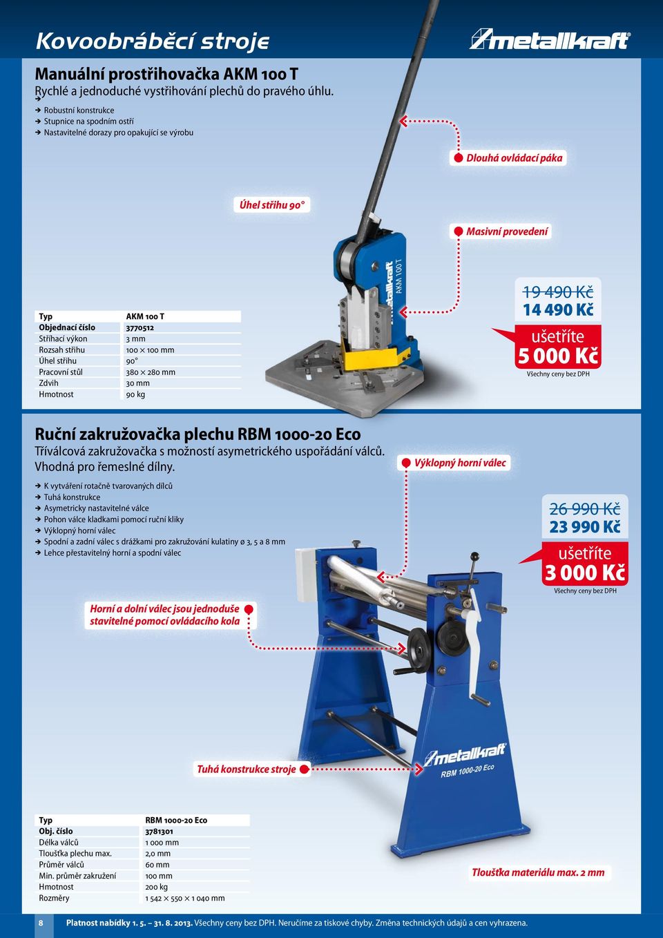 číslo 3770512 Stříhací výkon 3 mm Rozsah střihu 100 100 mm Úhel střihu 90 Pracovní stůl 380 280 mm Zdvih 30 mm 90 kg 19 490 Kč 14 490 Kč 5 000 Kč Ruční zakružovačka plechu RBM 1000-20 Eco Tříválcová