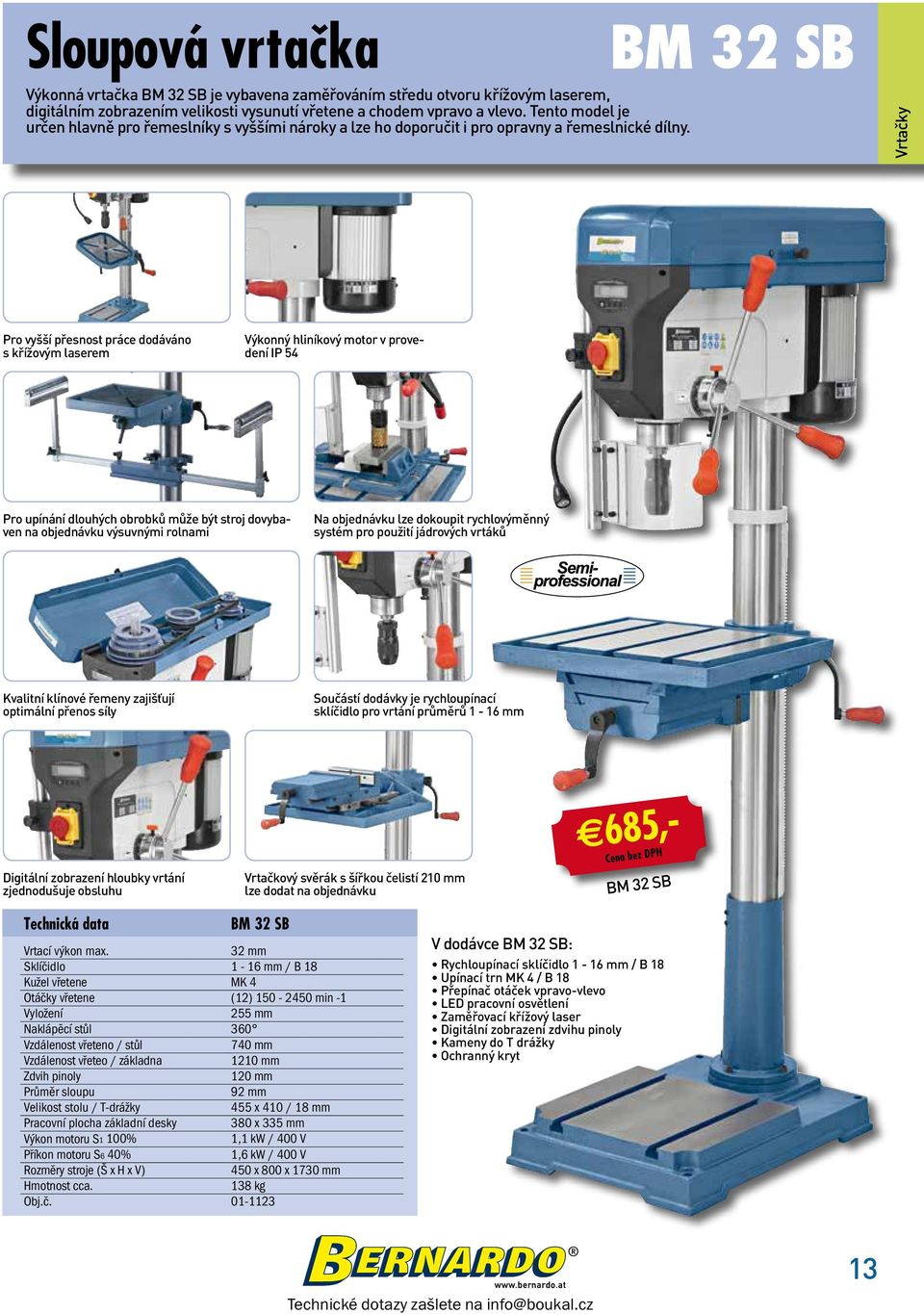 BM 32 SB Vrtačky Pro vyšší přesnost práce dodáváno s křížovým laserem Výkonný hliníkový motor v provedení IP 54 Pro upínání dlouhých obrobků může být stroj dovybaven na objednávku výsuvnými rolnami