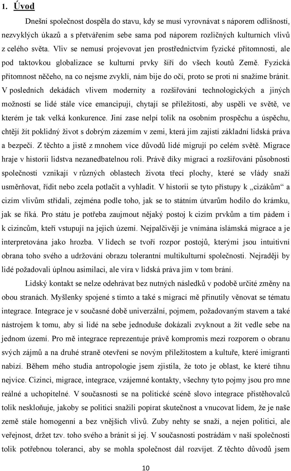 Fyzická přítomnost něčeho, na co nejsme zvyklí, nám bije do očí, proto se proti ní snažíme bránit.