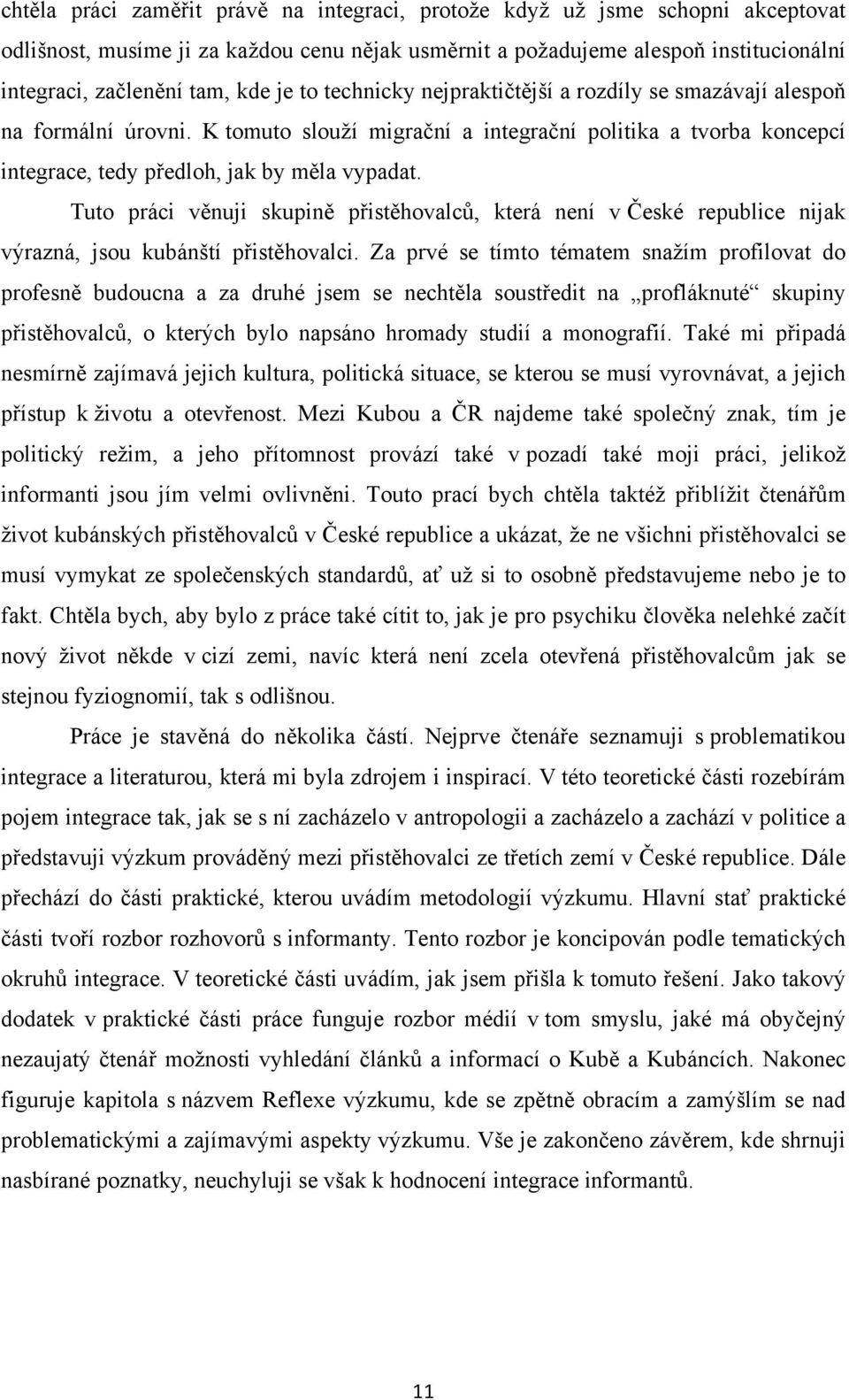 Tuto práci věnuji skupině přistěhovalců, která není v České republice nijak výrazná, jsou kubánští přistěhovalci.