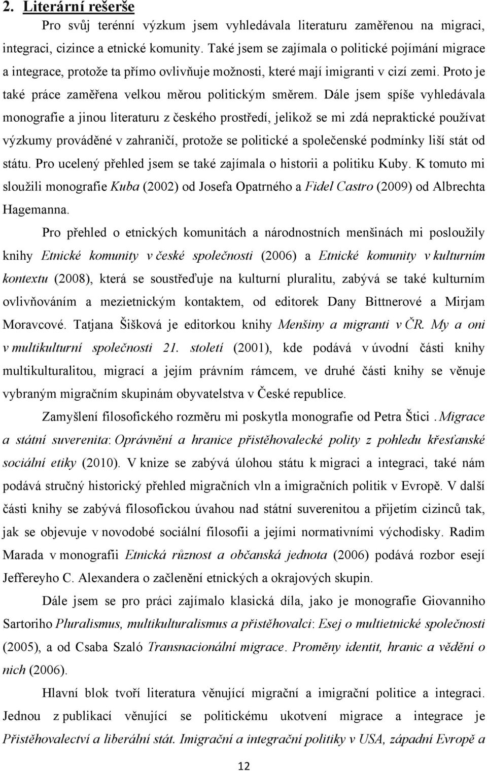 Dále jsem spíše vyhledávala monografie a jinou literaturu z českého prostředí, jelikož se mi zdá nepraktické používat výzkumy prováděné v zahraničí, protože se politické a společenské podmínky liší