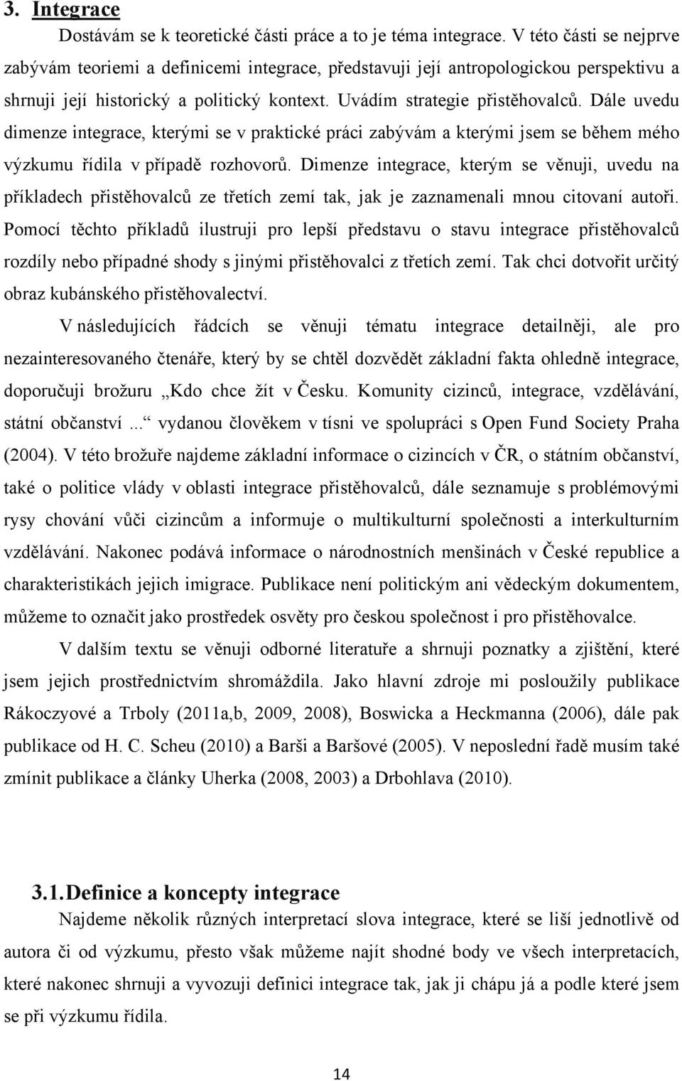 Dále uvedu dimenze integrace, kterými se v praktické práci zabývám a kterými jsem se během mého výzkumu řídila v případě rozhovorů.