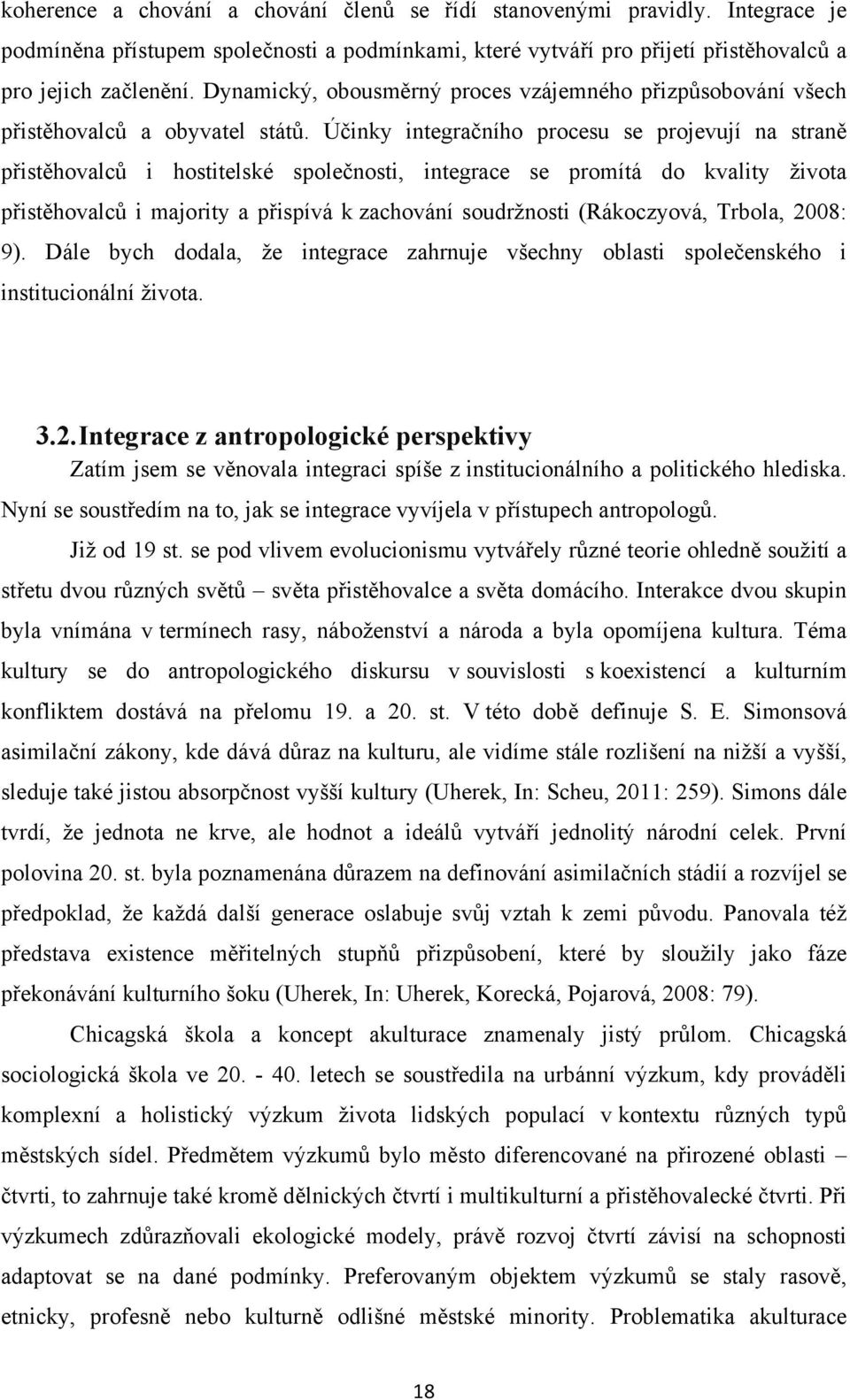 Účinky integračního procesu se projevují na straně přistěhovalců i hostitelské společnosti, integrace se promítá do kvality života přistěhovalců i majority a přispívá k zachování soudržnosti