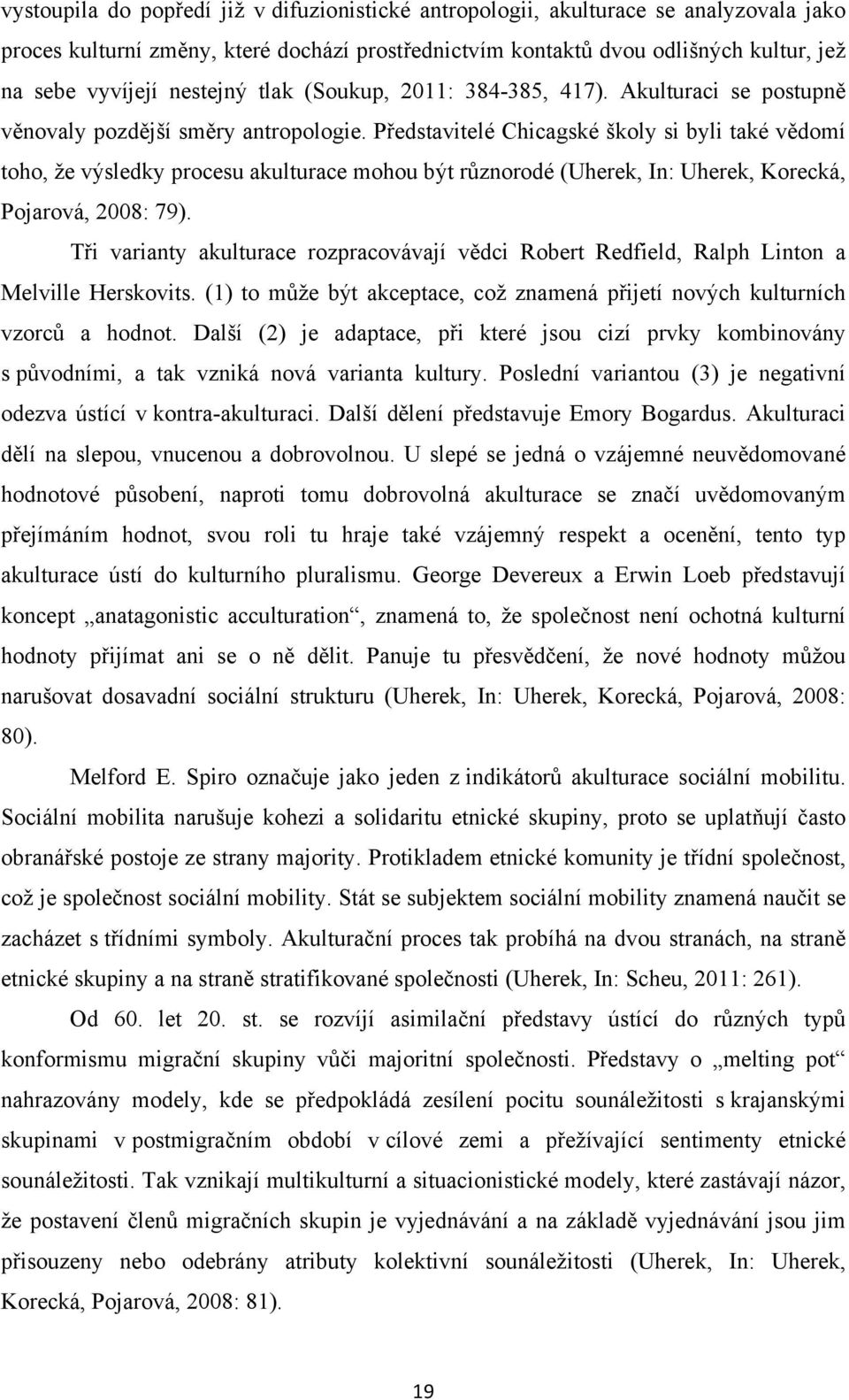 Představitelé Chicagské školy si byli také vědomí toho, že výsledky procesu akulturace mohou být různorodé (Uherek, In: Uherek, Korecká, Pojarová, 2008: 79).