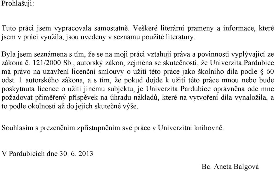 , autorský zákon, zejména se skutečností, že Univerzita Pardubice má právo na uzavření licenční smlouvy o užití této práce jako školního díla podle 60 odst.