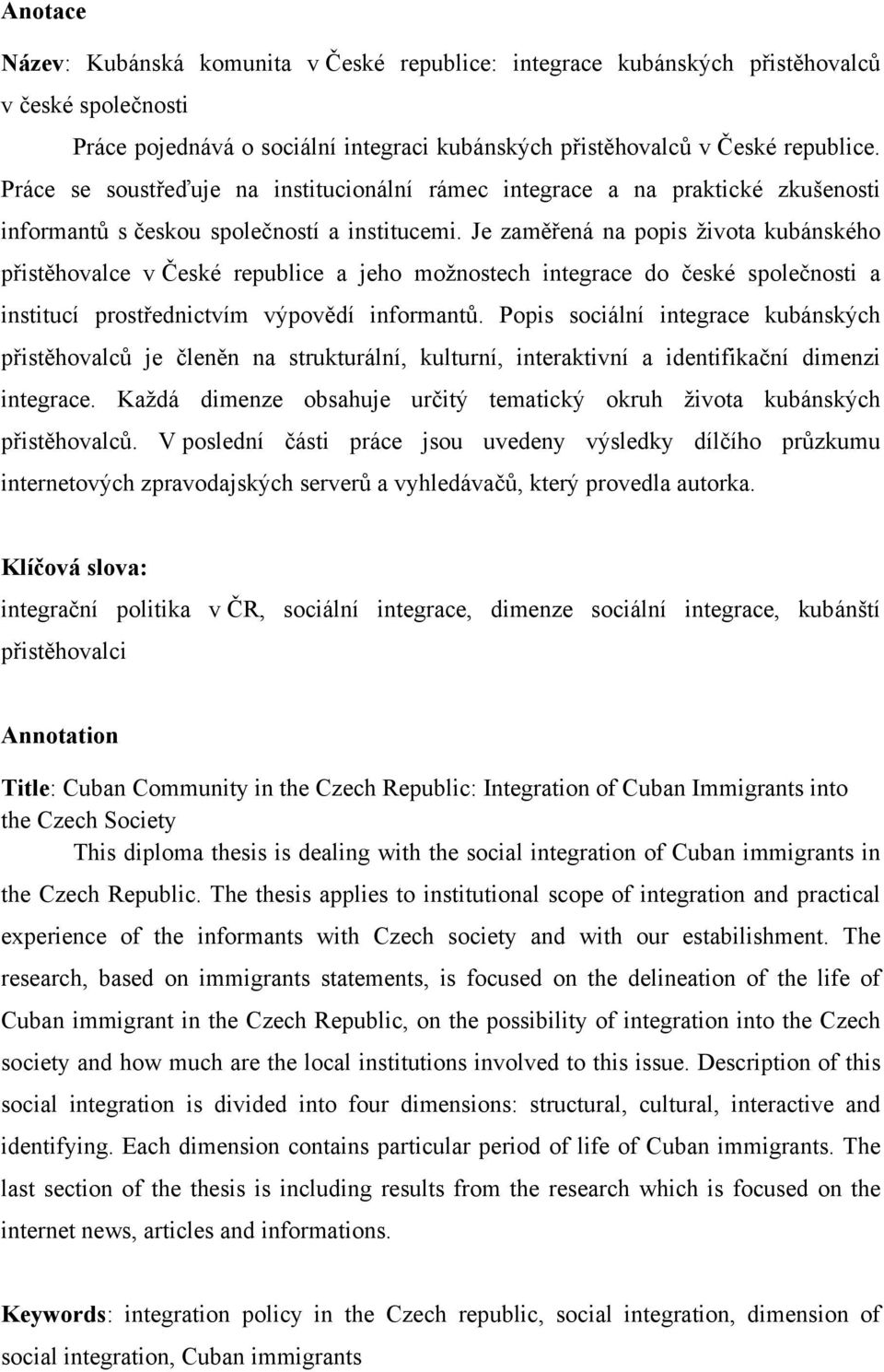 Je zaměřená na popis života kubánského přistěhovalce v České republice a jeho možnostech integrace do české společnosti a institucí prostřednictvím výpovědí informantů.