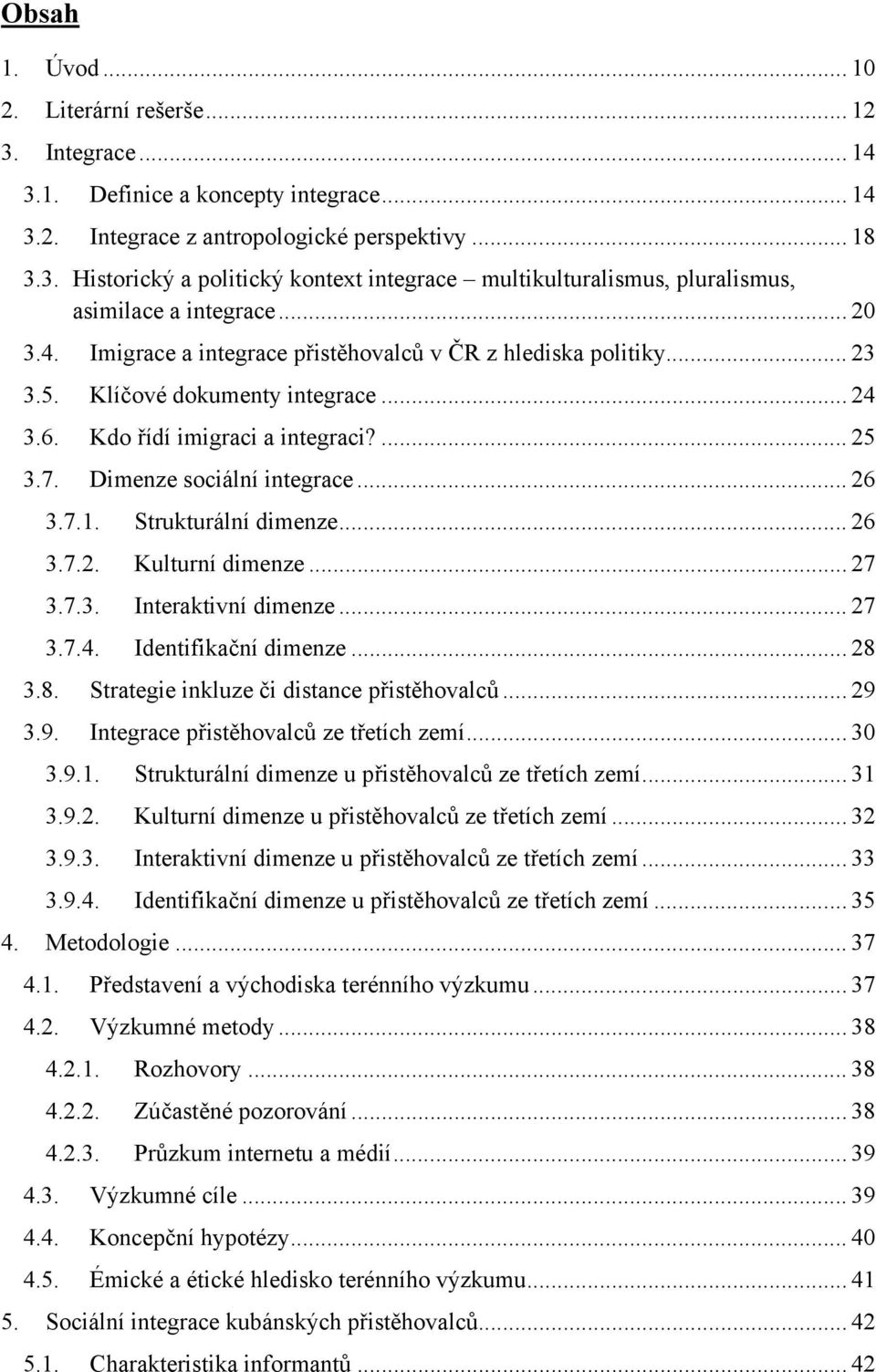 Strukturální dimenze... 26 3.7.2. Kulturní dimenze... 27 3.7.3. Interaktivní dimenze... 27 3.7.4. Identifikační dimenze... 28 3.8. Strategie inkluze či distance přistěhovalců... 29 