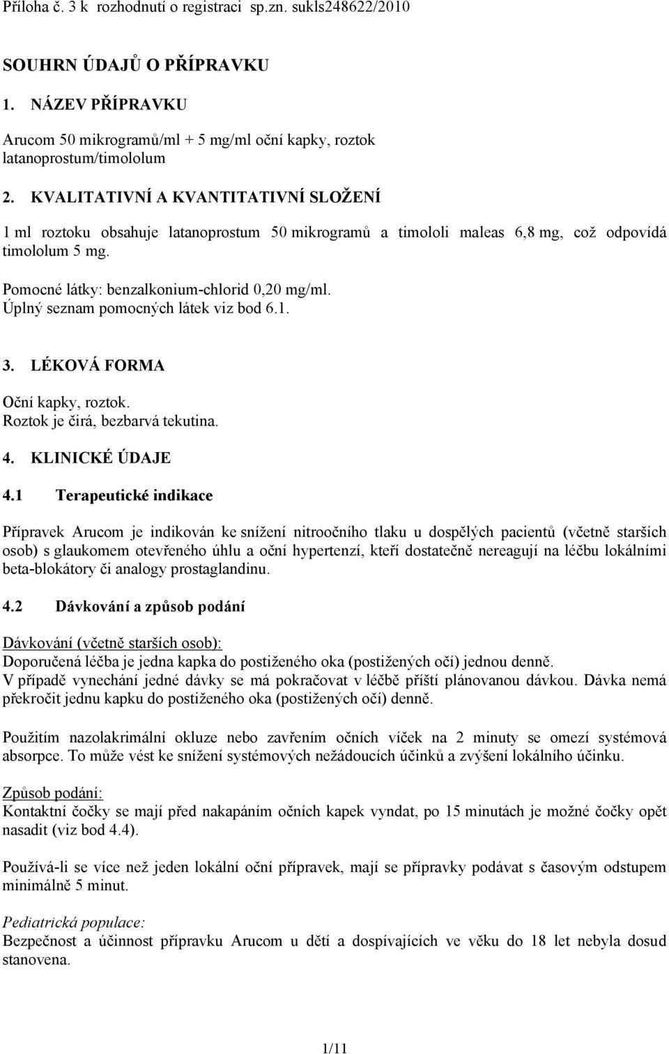 Úplný seznam pomocných látek viz bod 6.1. 3. LÉKOVÁ FORMA Oční kapky, roztok. Roztok je čirá, bezbarvá tekutina. 4. KLINICKÉ ÚDAJE 4.