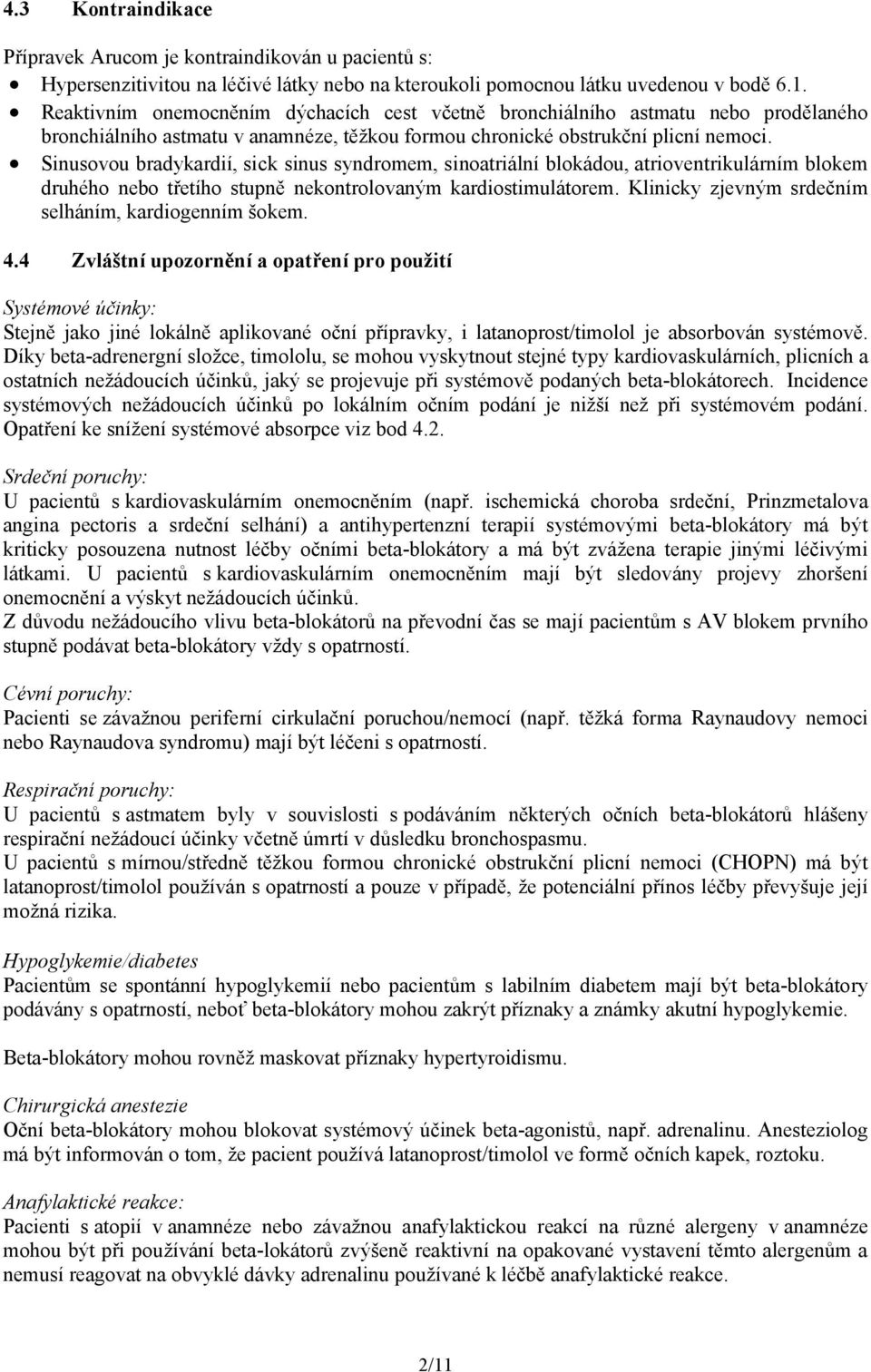 Sinusovou bradykardií, sick sinus syndromem, sinoatriální blokádou, atrioventrikulárním blokem druhého nebo třetího stupně nekontrolovaným kardiostimulátorem.