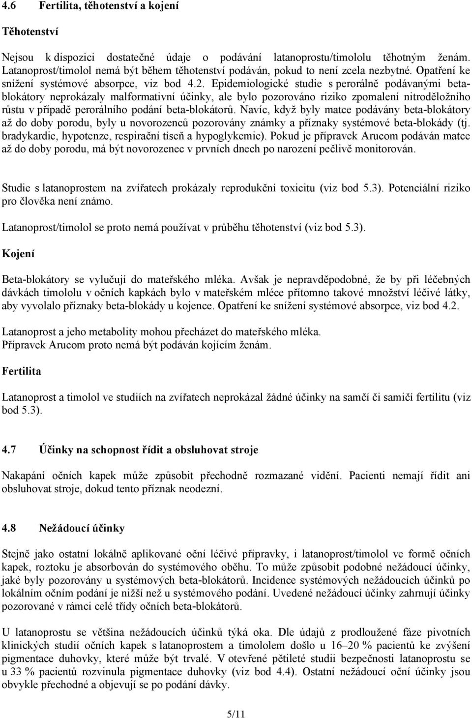 Epidemiologické studie s perorálně podávanými betablokátory neprokázaly malformativní účinky, ale bylo pozorováno riziko zpomalení nitroděložního růstu v případě perorálního podání beta-blokátorů.