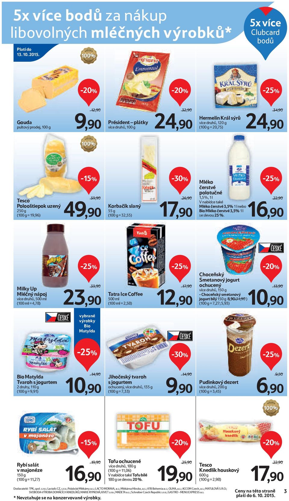 59,90/ 49,90 Korbačík slaný 55 g (100 g = 32,55) 26,90/ 17,90 Mléko čerstvé polotučné 1,5%, 1 l V nabídce také Mléko čerstvé 3,5% 1 l nebo Bio Mléko čerstvé 3,5% 1 l se slevou 25 %.