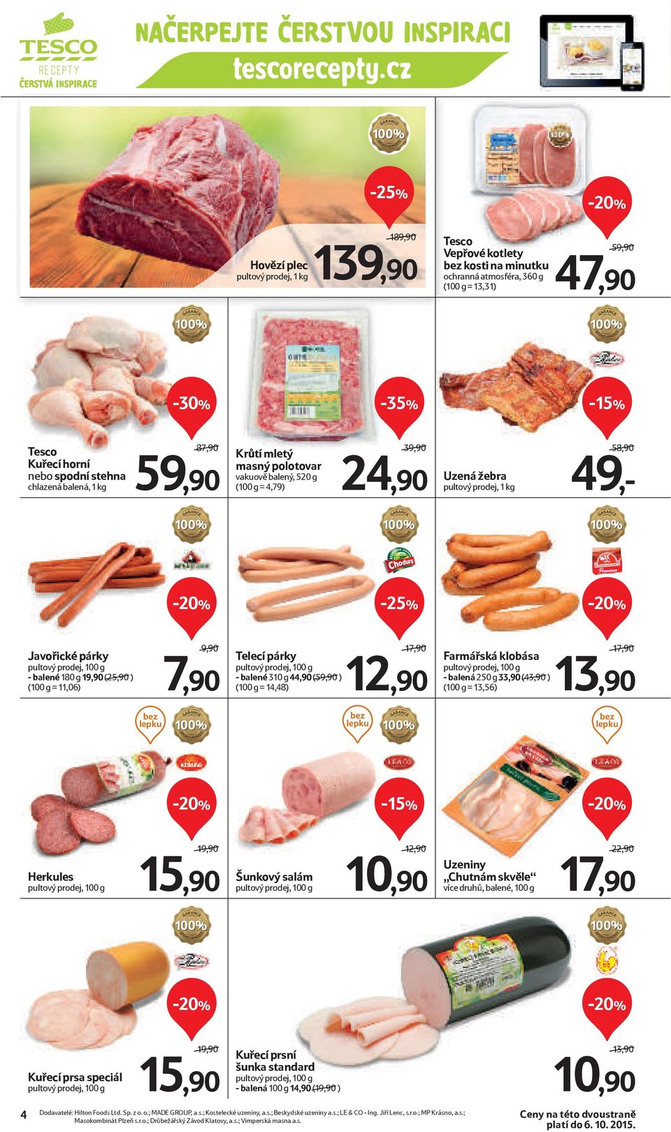 9,90/ 7,90 Telecí párky - balené 310 g 44,90 (59,90/) (100 g = 14,48) 17,90/ 12,90 Farmářská klobása - balená 250 g 33,90 (43,90/) (100 g = 13,56) 17,90/ 13,90 bez lepku bez lepku bez lepku Herkules