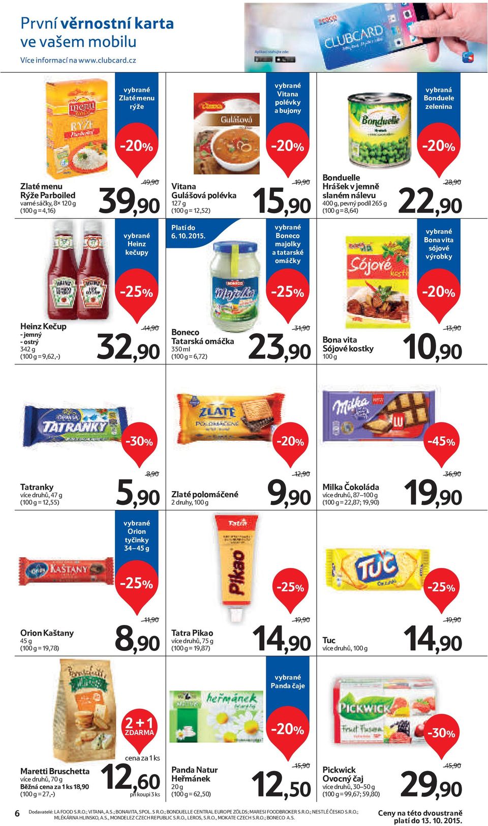 Boneco majolky a tatarské omáčky Bona vita sójové výrobky Heinz Kečup - jemný - ostrý 342 g (100 g = 9,62,-) 44,90/ 32,90 Boneco Tatarská omáčka 350 ml (100 g = 6,72) 31,90/ 23,90 Bona vita Sójové