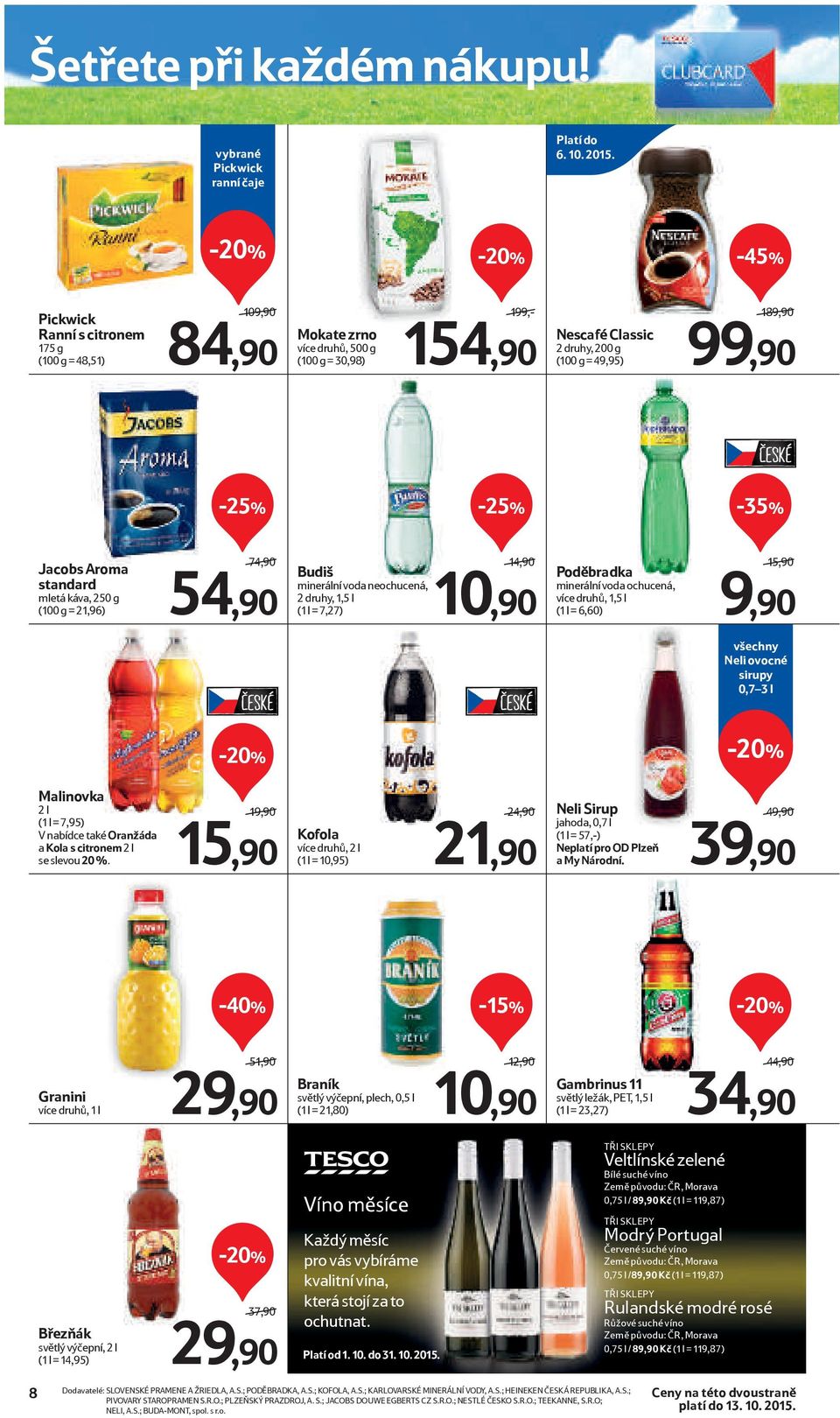 Aroma standard mletá káva, 250 g (100 g = 21,96) 74,90/ 54,90 Budiš minerální voda neochucená, 2 druhy, 1,5 l (1 l = 7,27) 14,90/ 10,90 Poděbradka minerální voda ochucená, více druhů, 1,5 l (1 l =