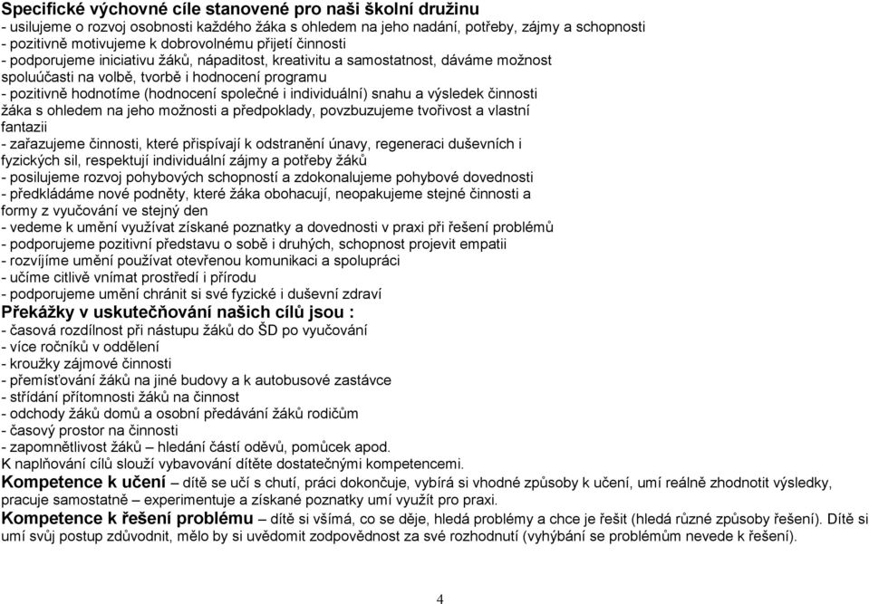 individuální) snahu a výsledek činnosti žáka s ohledem na jeho možnosti a předpoklady, povzbuzujeme tvořivost a vlastní fantazii - zařazujeme činnosti, které přispívají k odstranění únavy, regeneraci