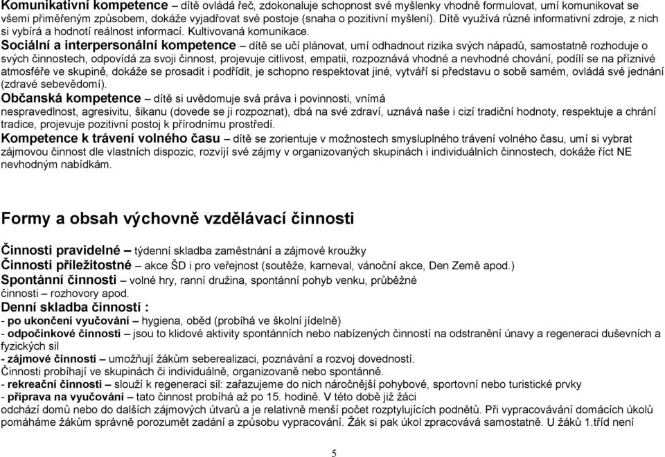 Sociální a interpersonální kompetence dítě se učí plánovat, umí odhadnout rizika svých nápadů, samostatně rozhoduje o svých činnostech, odpovídá za svoji činnost, projevuje citlivost, empatii,