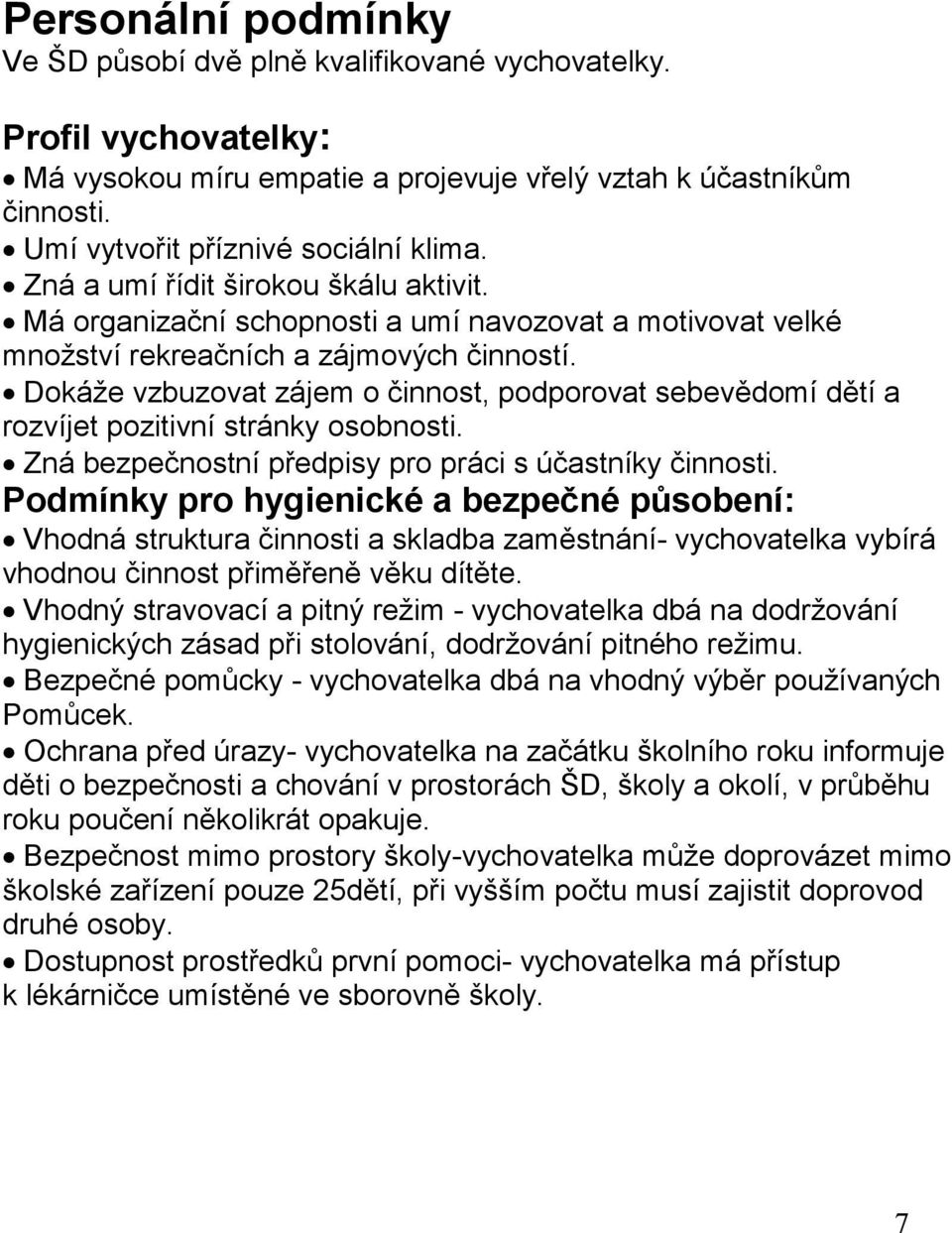 Dokáže vzbuzovat zájem o činnost, podporovat sebevědomí dětí a rozvíjet pozitivní stránky osobnosti. Zná bezpečnostní předpisy pro práci s účastníky činnosti.