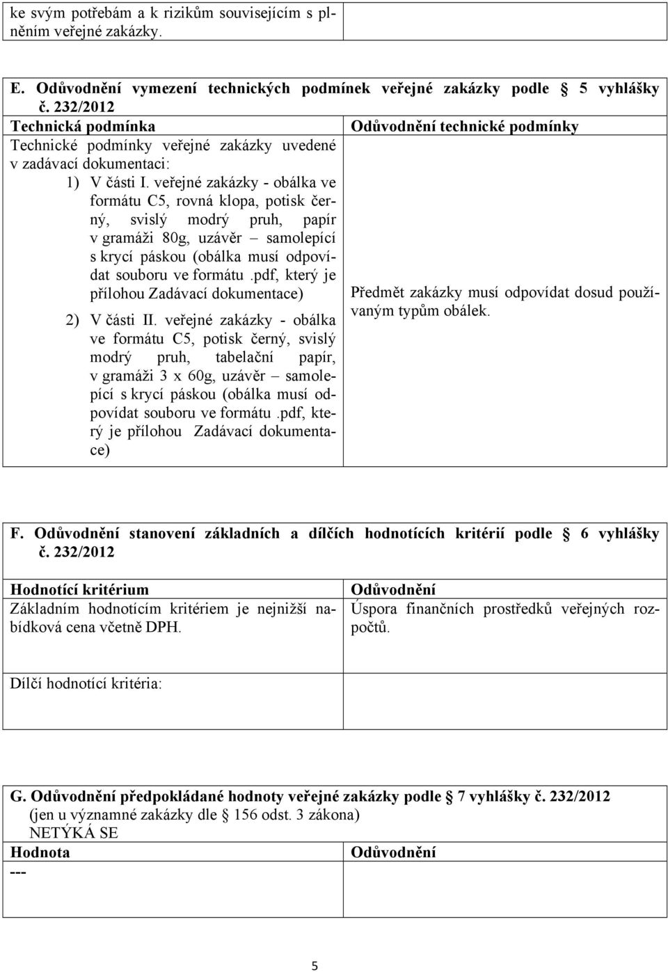 veřejné zakázky - obálka ve formátu C5, rovná klopa, potisk černý, svislý modrý pruh, papír v gramáži 80g, uzávěr samolepící s krycí páskou (obálka musí odpovídat souboru ve formátu.