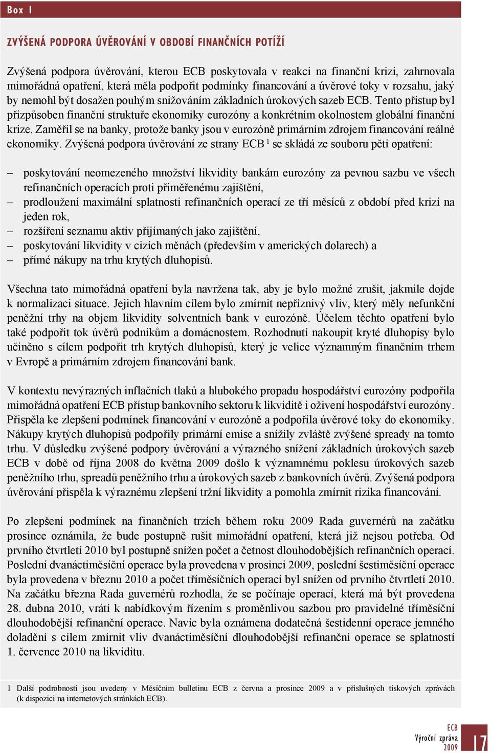 Tento přístup byl přizpůsoben finanční struktuře ekonomiky eurozóny a konkrétním okolnostem globální finanční krize.