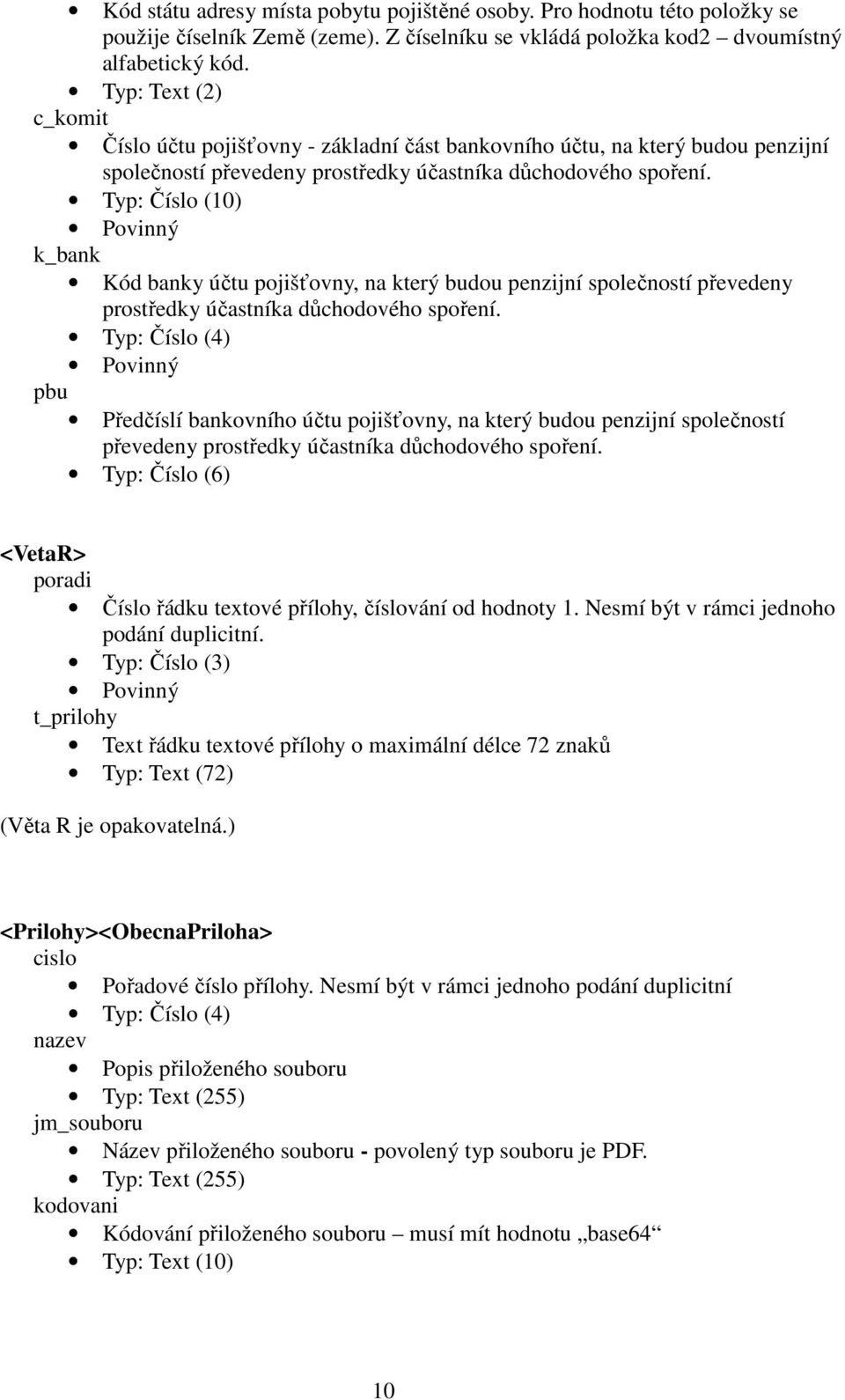 Typ: Číslo (10) k_bank Kód banky účtu pojišťovny, na který budou penzijní společností převedeny prostředky účastníka důchodového spoření.
