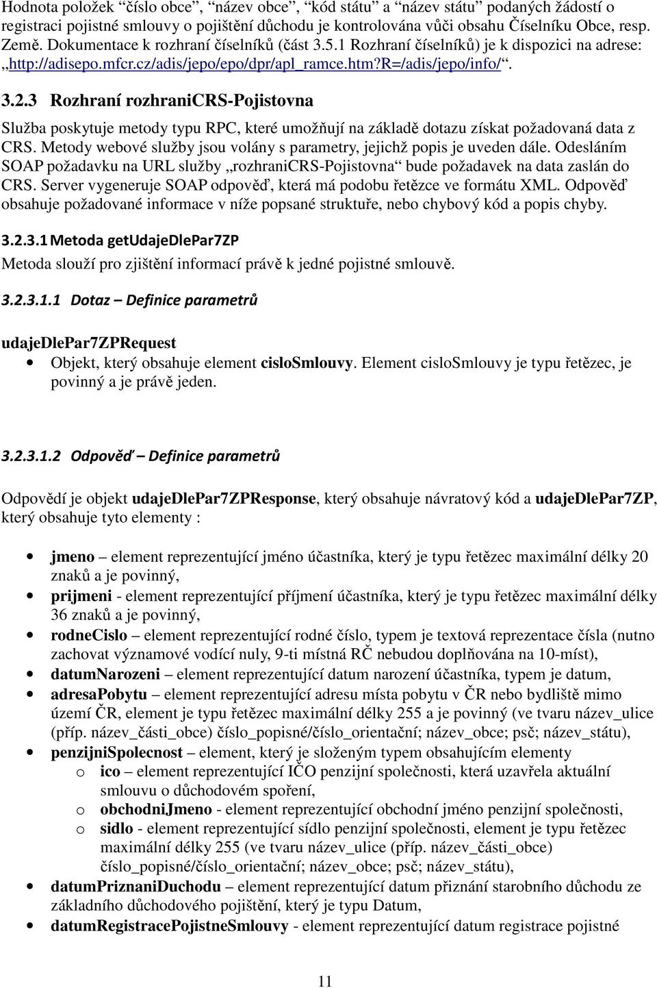 3 Rozhraní rozhranicrs-pojistovna Služba poskytuje metody typu RPC, které umožňují na základě dotazu získat požadovaná data z CRS.