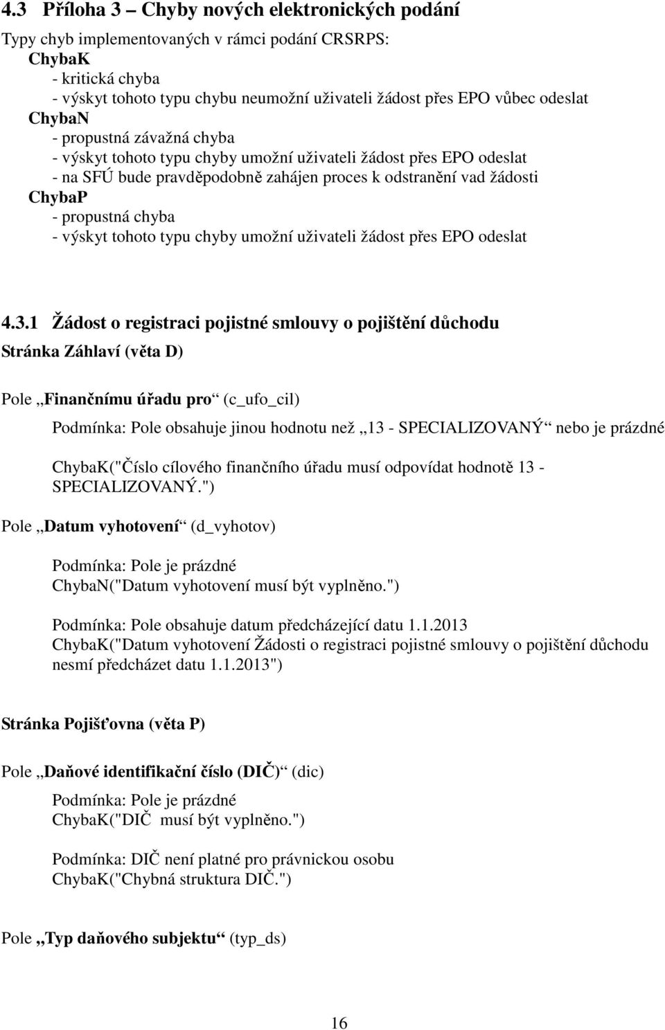 výskyt tohoto typu chyby umožní uživateli žádost přes EPO odeslat 4.3.