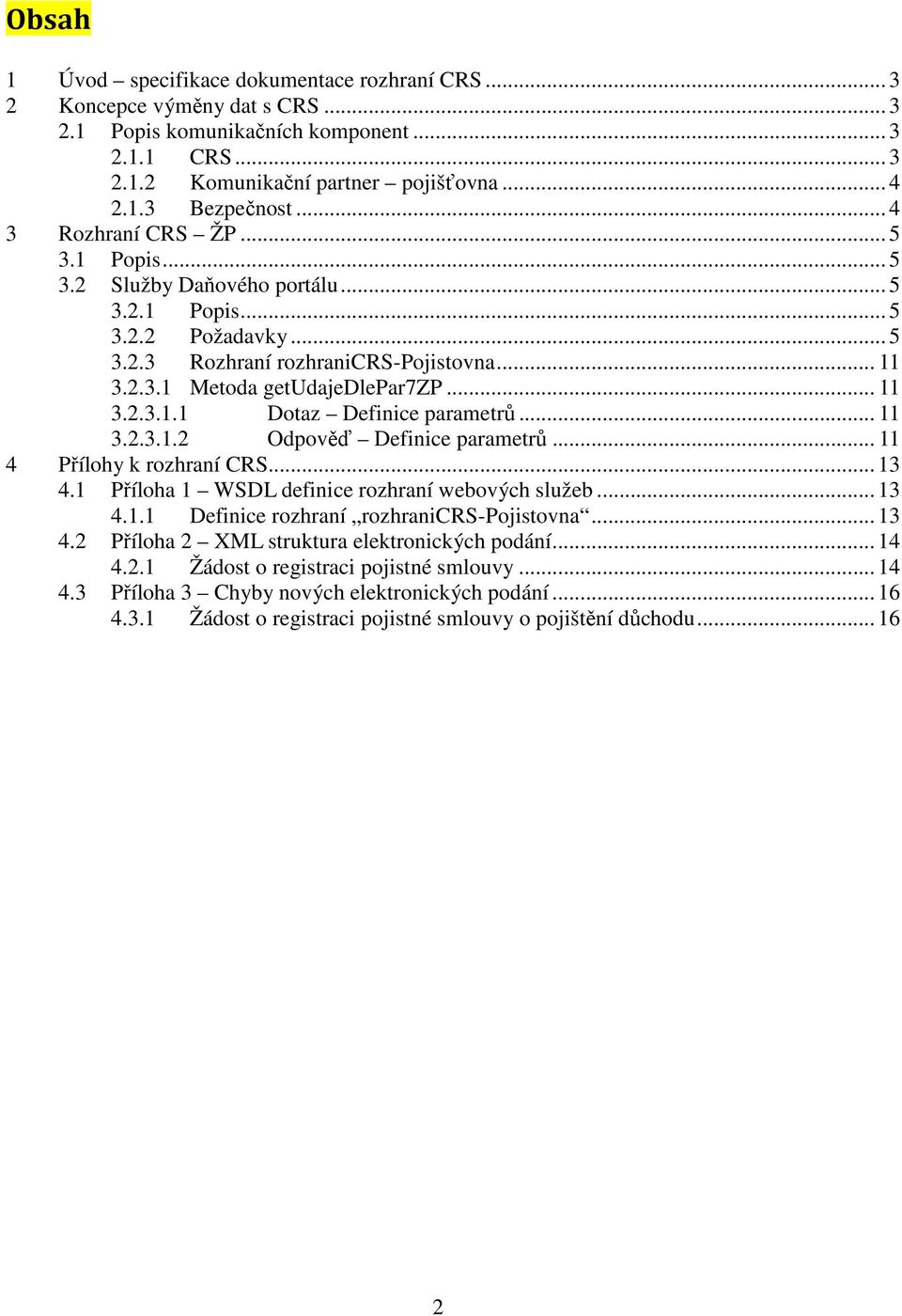 .. 11 3.2.3.1.2 Odpověď Definice parametrů... 11 4 Přílohy k rozhraní CRS... 13 4.1 Příloha 1 WSDL definice rozhraní webových služeb... 13 4.1.1 Definice rozhraní rozhranicrs-pojistovna... 13 4.2 Příloha 2 XML struktura elektronických podání.