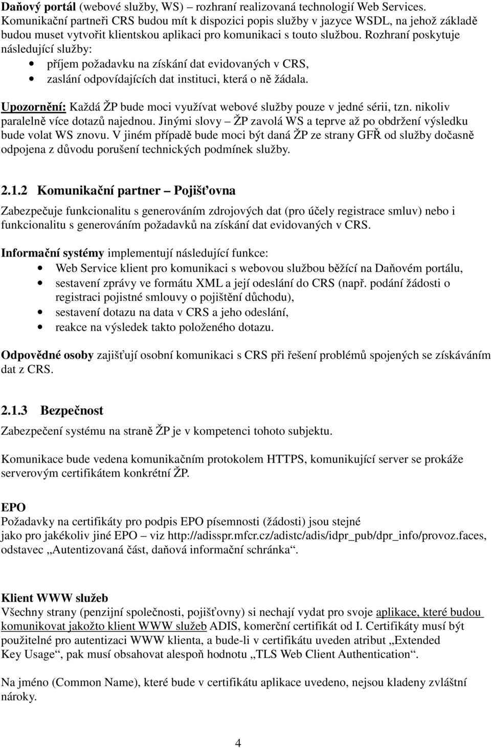 Rozhraní poskytuje následující služby: příjem požadavku na získání dat evidovaných v CRS, zaslání odpovídajících dat instituci, která o ně žádala.