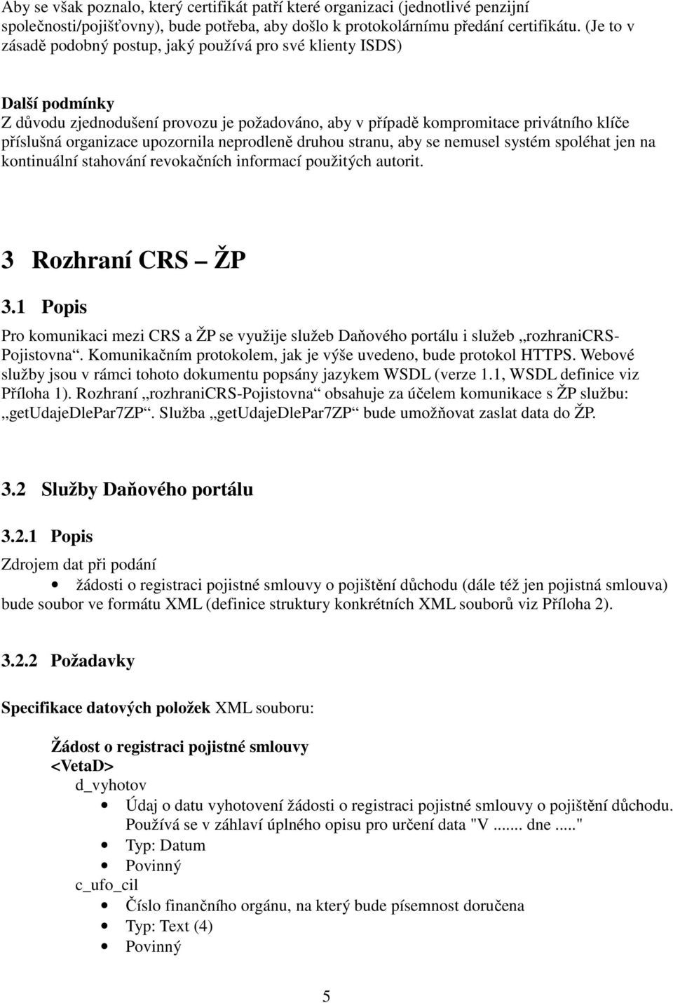 upozornila neprodleně druhou stranu, aby se nemusel systém spoléhat jen na kontinuální stahování revokačních informací použitých autorit. 3 Rozhraní CRS ŽP 3.