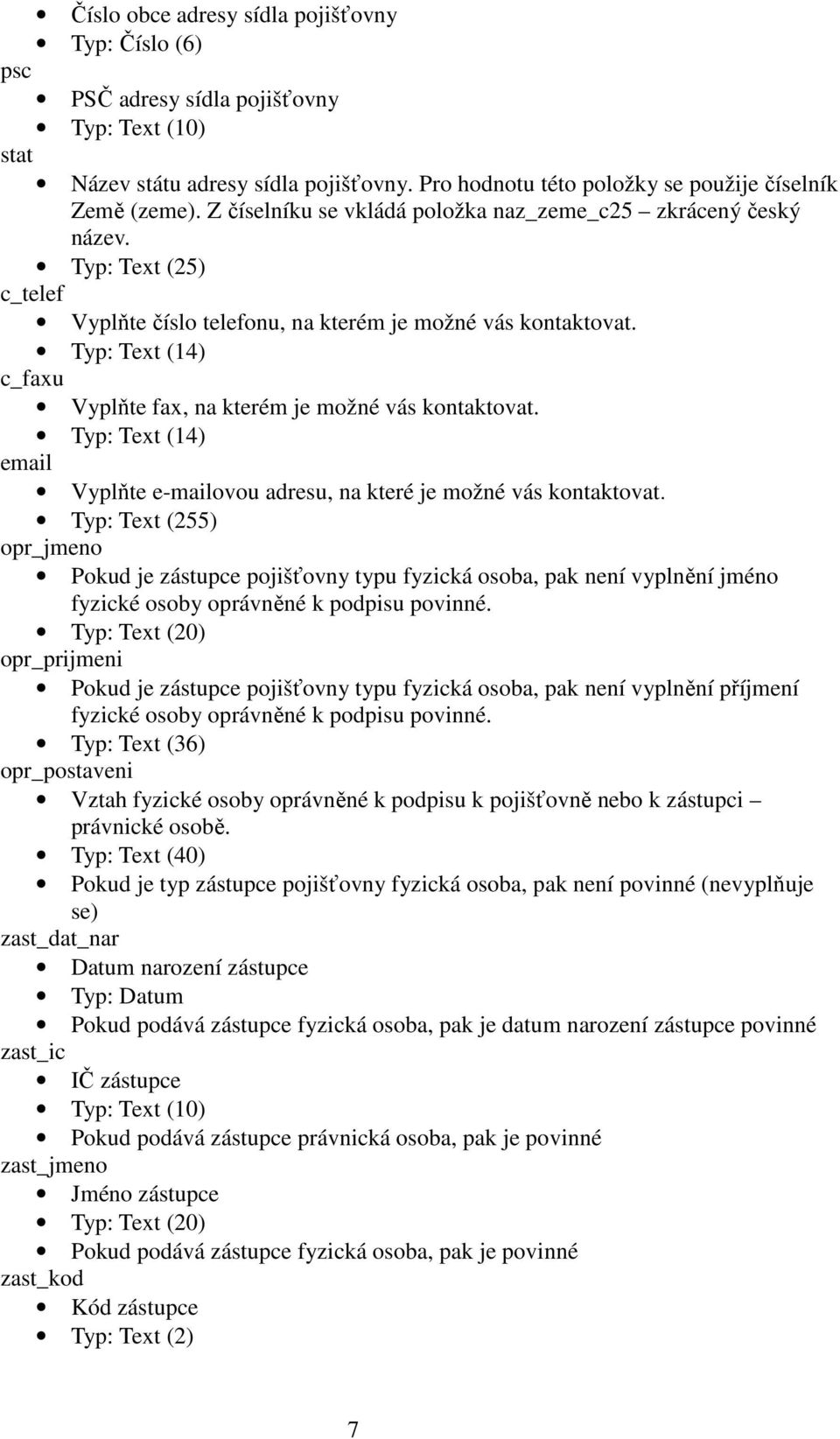 Typ: Text (14) c_faxu Vyplňte fax, na kterém je možné vás kontaktovat. Typ: Text (14) email Vyplňte e-mailovou adresu, na které je možné vás kontaktovat.