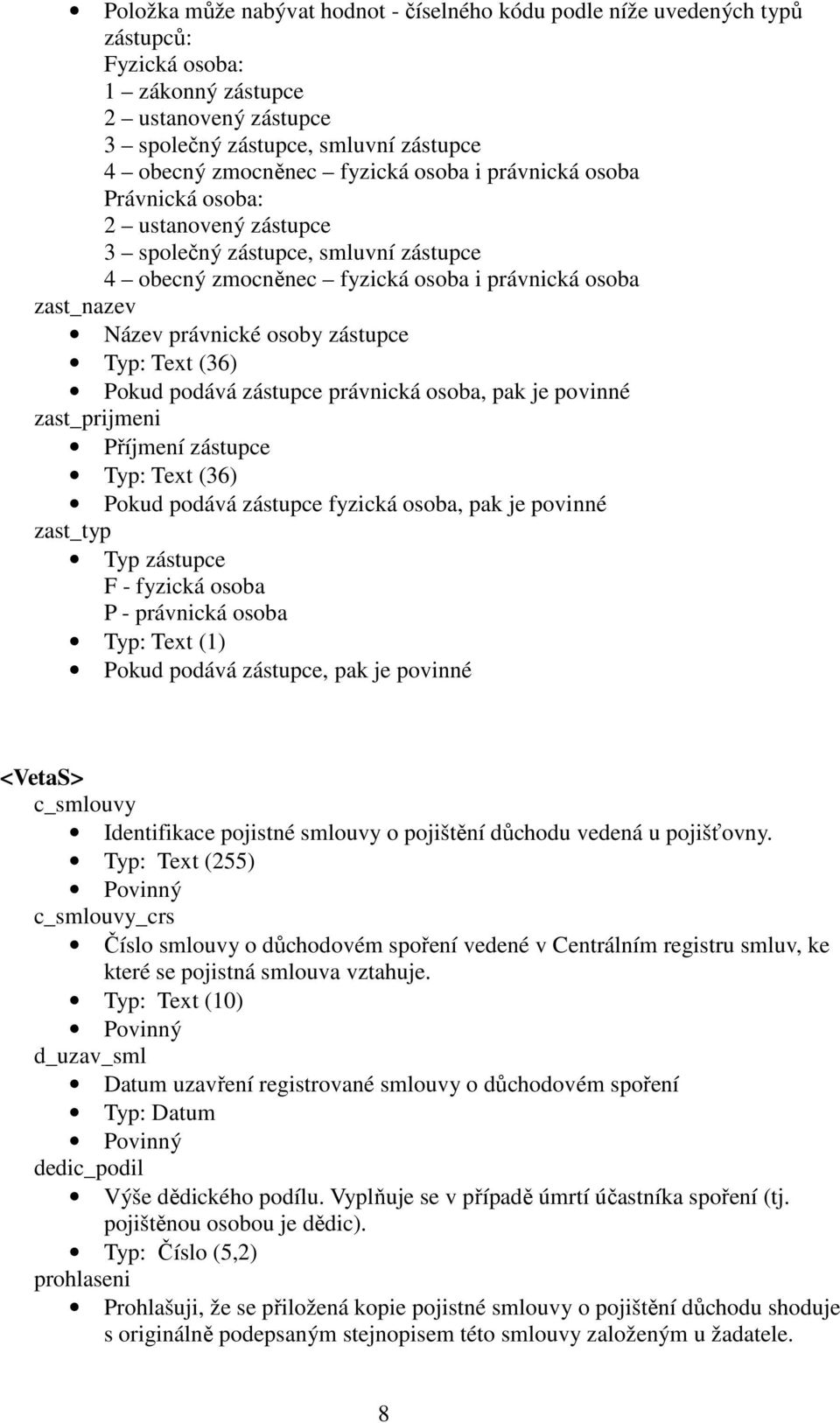 zástupce Typ: Text (36) Pokud podává zástupce právnická osoba, pak je povinné zast_prijmeni Příjmení zástupce Typ: Text (36) Pokud podává zástupce fyzická osoba, pak je povinné zast_typ Typ zástupce