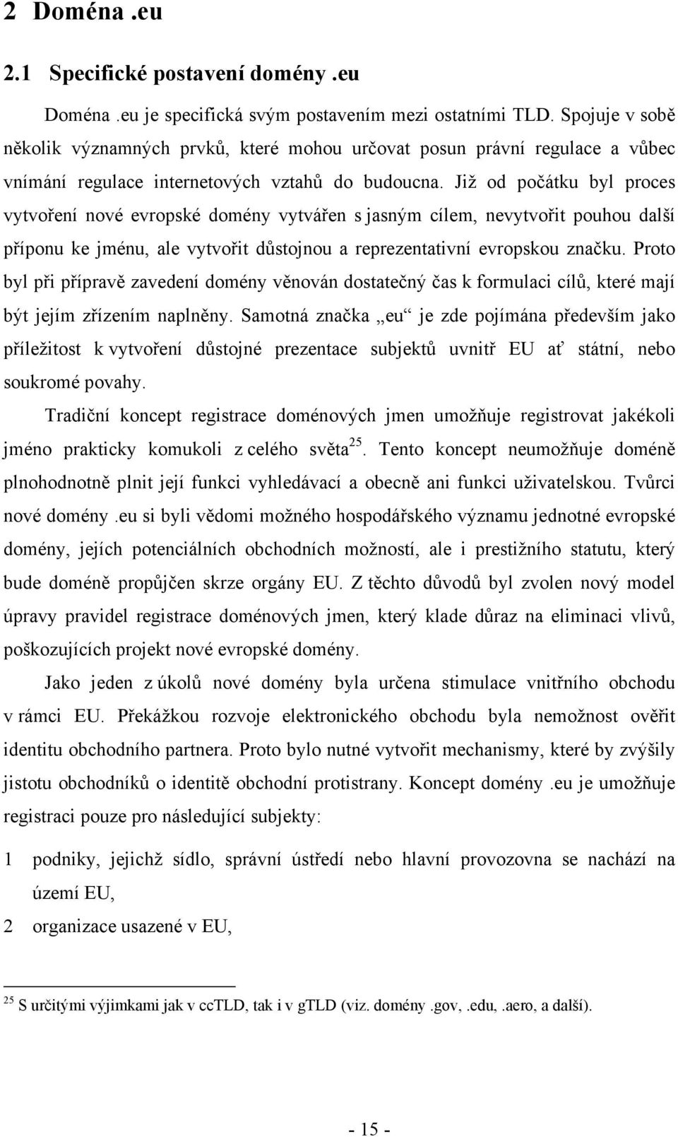 Již od počátku byl proces vytvoření nové evropské domény vytvářen s jasným cílem, nevytvořit pouhou další příponu ke jménu, ale vytvořit důstojnou a reprezentativní evropskou značku.