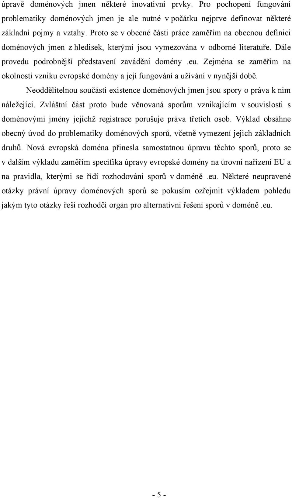 Zejména se zaměřím na okolnosti vzniku evropské domény a její fungování a užívání v nynější době. Neoddělitelnou součástí existence doménových jmen jsou spory o práva k nim náležející.