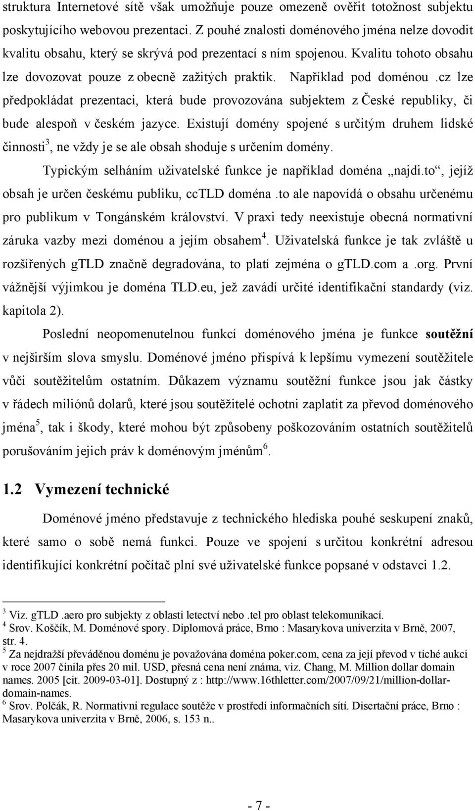 Například pod doménou.cz lze předpokládat prezentaci, která bude provozována subjektem z České republiky, či bude alespoň v českém jazyce.