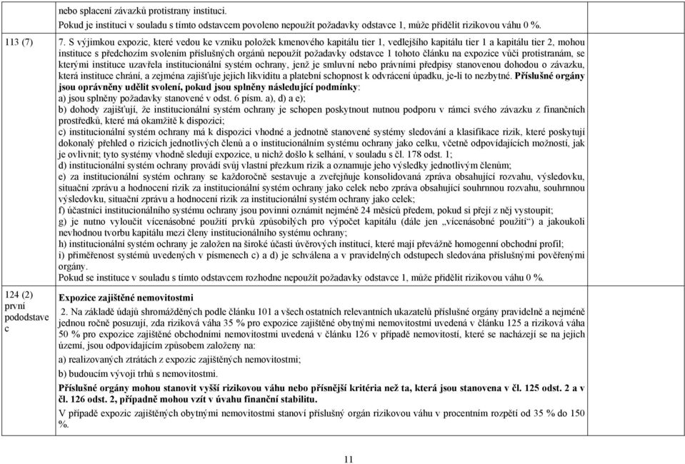 odstavce 1 tohoto článku na expozice vůči protistranám, se kterými instituce uzavřela institucionální systém ochrany, jenž je smluvní nebo právními předpisy stanovenou dohodou o závazku, která