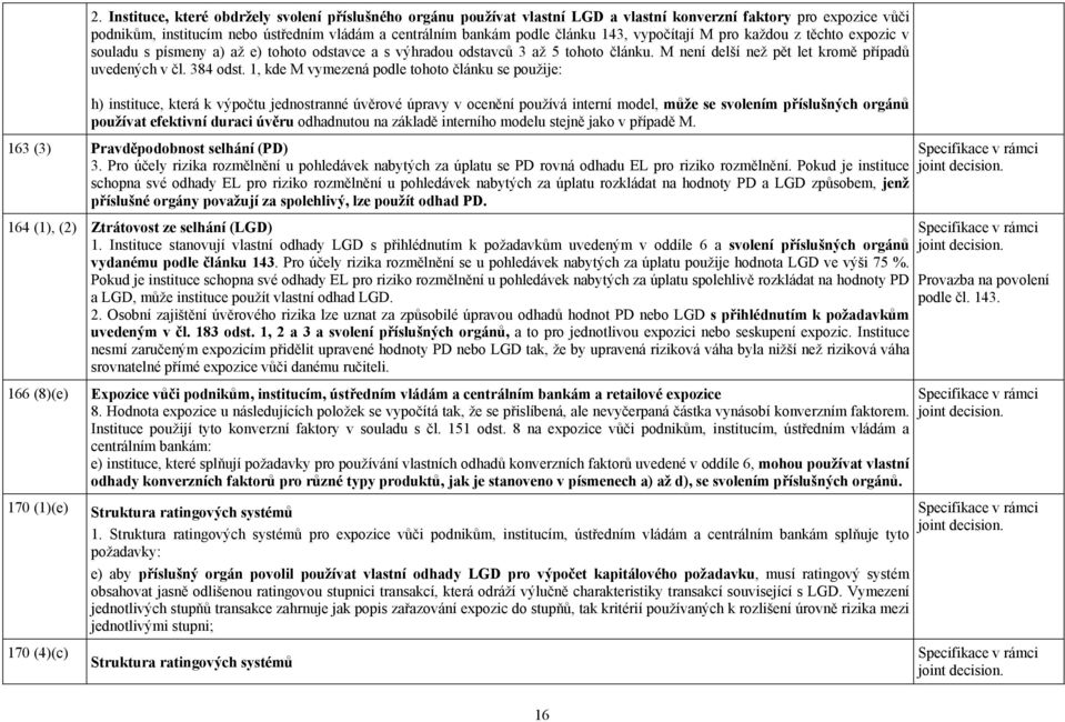 1, kde M vymezená podle tohoto článku se použije: h) instituce, která k výpočtu jednostranné úvěrové úpravy v ocenění používá interní model, může se svolením příslušných orgánů používat efektivní