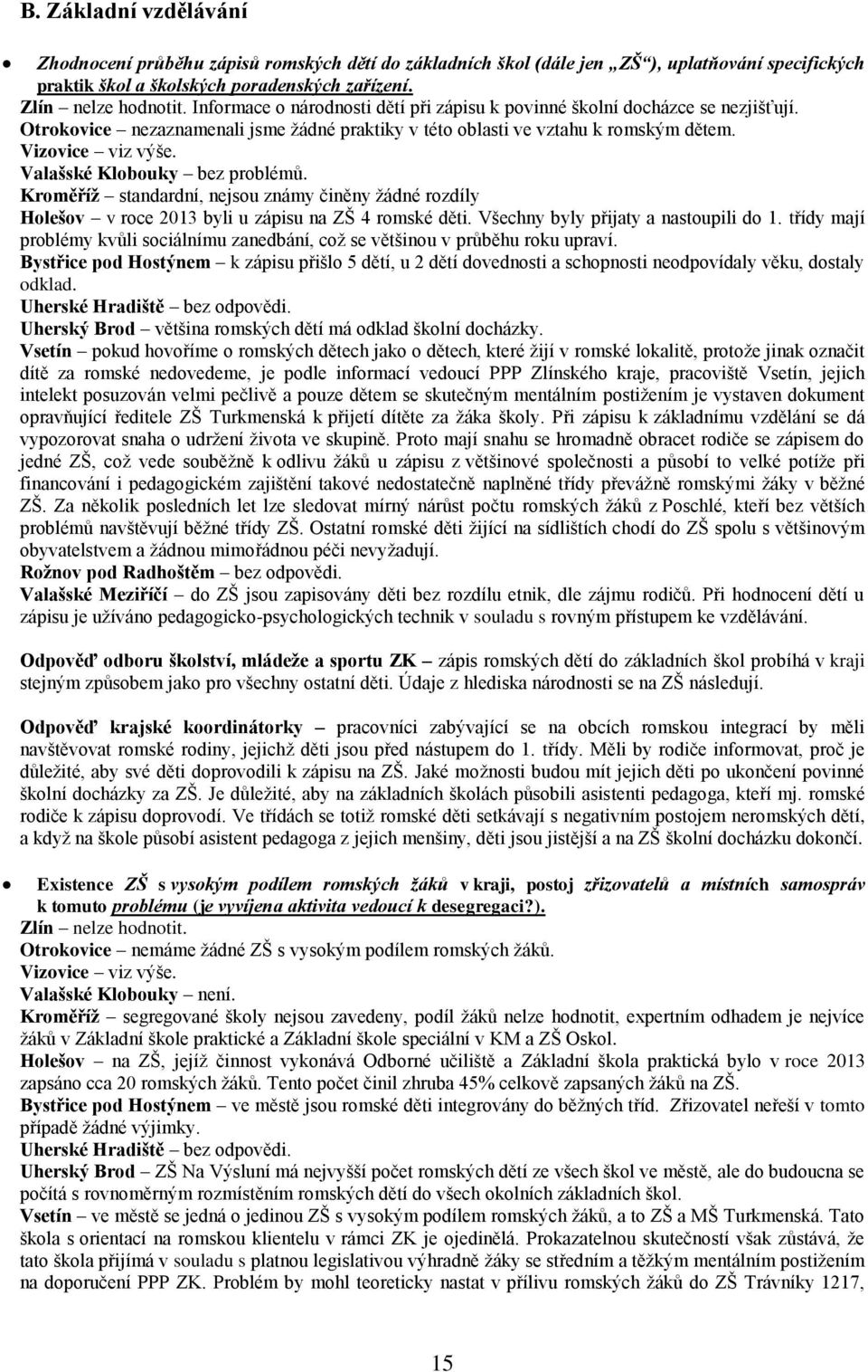 Valašské Klobouky bez problémů. Kroměříž standardní, nejsou známy činěny žádné rozdíly Holešov v roce 2013 byli u zápisu na ZŠ 4 romské děti. Všechny byly přijaty a nastoupili do 1.