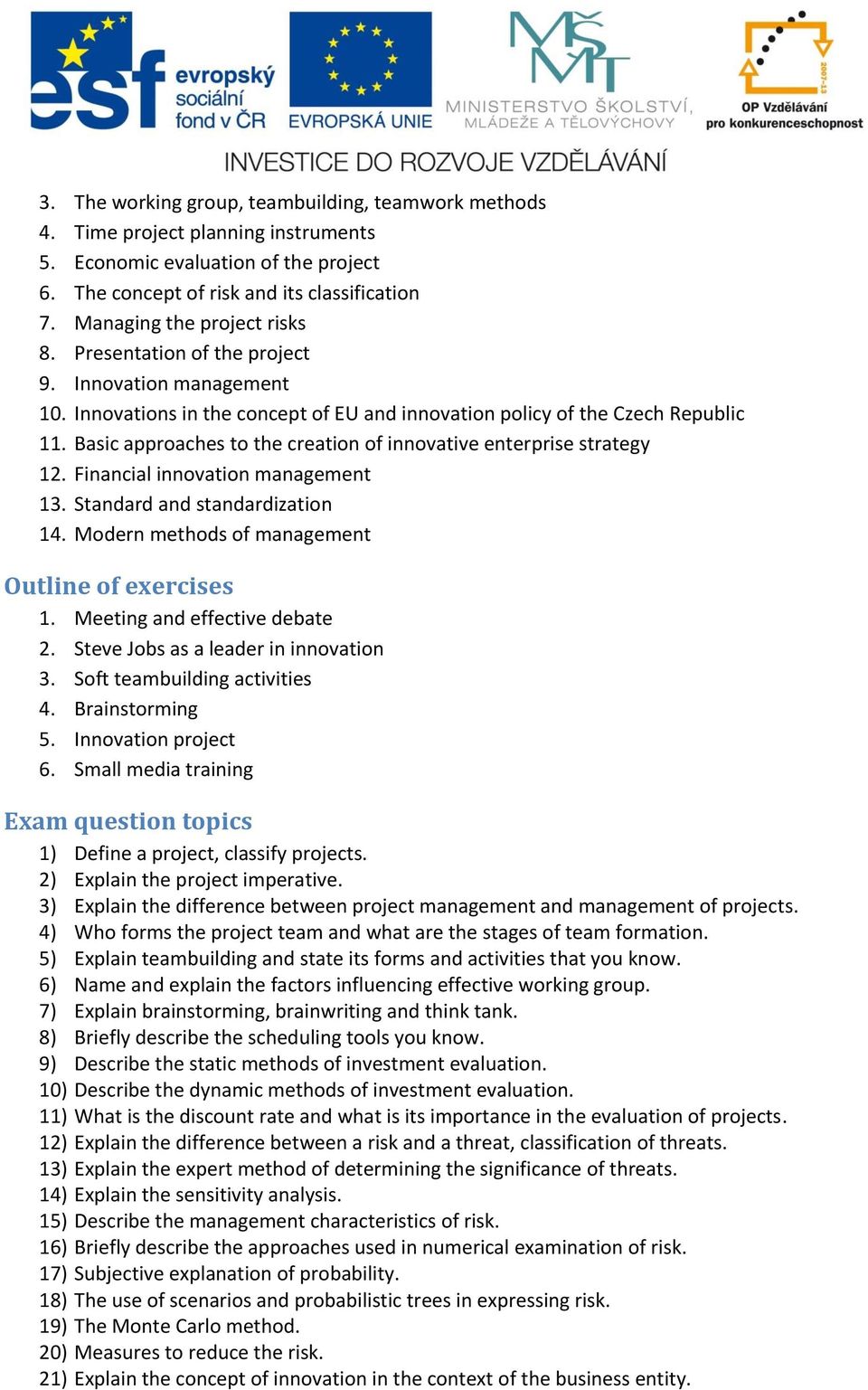 Basic approaches to the creation of innovative enterprise strategy 12. Financial innovation management 13. Standard and standardization 14. Modern methods of management Outline of exercises 1.