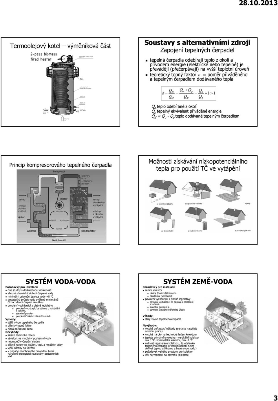o - Q p teplo dodávané tepelným čerpadlem Princip kompresorového tepelného čerpadla Možnosti získávání nízkopotenciálního tepla pro použití TČ ve vytápění SYSTÉM VODA-VODA dvě studny s dostatečnou