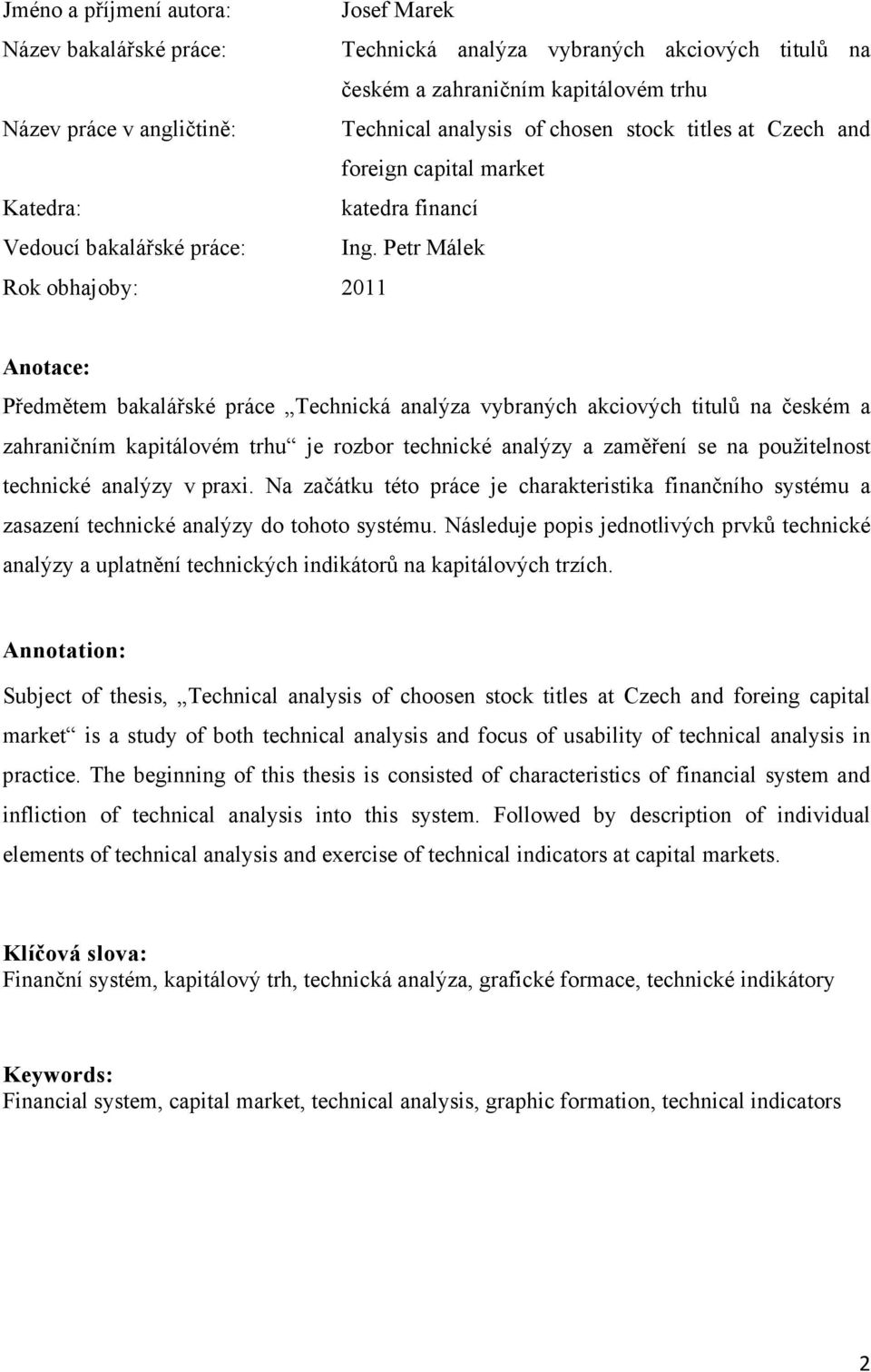Petr Málek Rok obhajoby: 2011 Anotace: Předmětem bakalářské práce Technická analýza vybraných akciových titulů na českém a zahraničním kapitálovém trhu je rozbor technické analýzy a zaměření se na