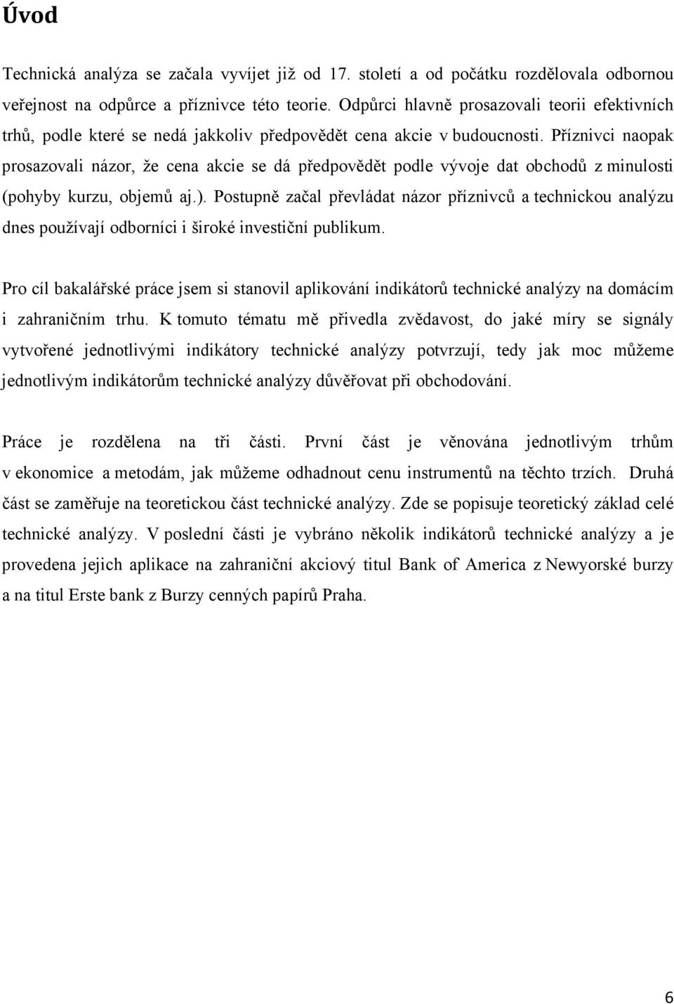 Příznivci naopak prosazovali názor, že cena akcie se dá předpovědět podle vývoje dat obchodů z minulosti (pohyby kurzu, objemů aj.).