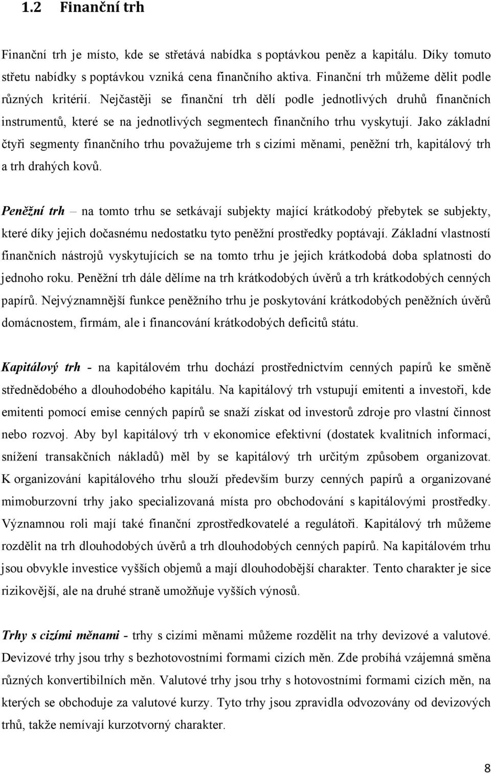 Jako základní čtyři segmenty finančního trhu považujeme trh s cizími měnami, peněžní trh, kapitálový trh a trh drahých kovů.