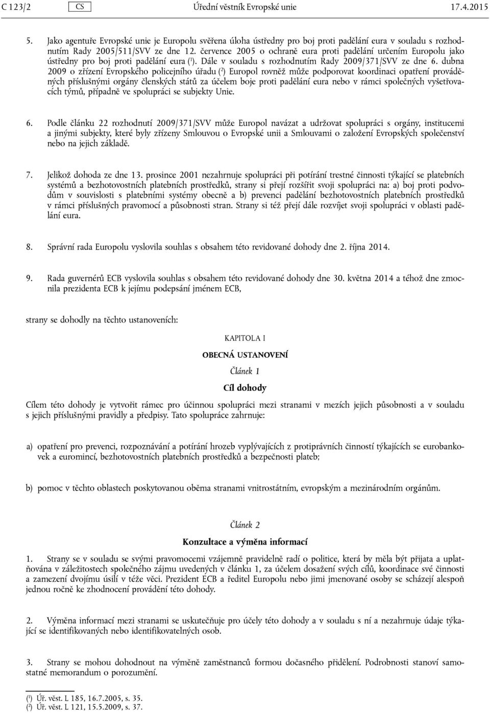 dubna 2009 o zřízení Evropského policejního úřadu ( 2 ) Europol rovněž může podporovat koordinaci opatření prováděných příslušnými orgány členských států za účelem boje proti padělání eura nebo v