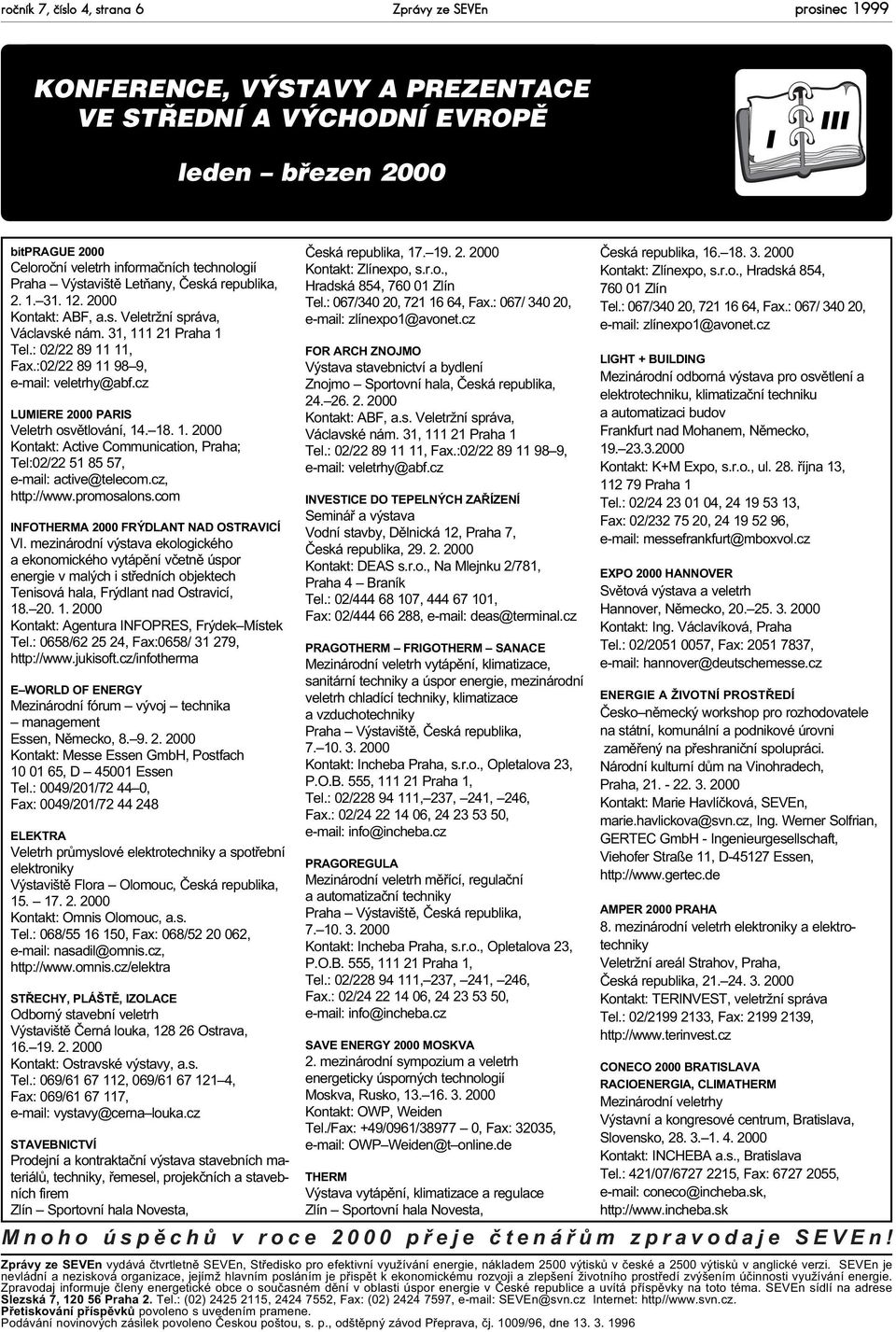 :02/22 89 11 98 9, e-mail: veletrhy@abf.cz LUMIERE 2000 PARIS Veletrh osvìtlování, 14. 18. 1. 2000 Kontakt: Active Communication, Praha; Tel:02/22 51 85 57, e-mail: active@telecom.cz, http://www.