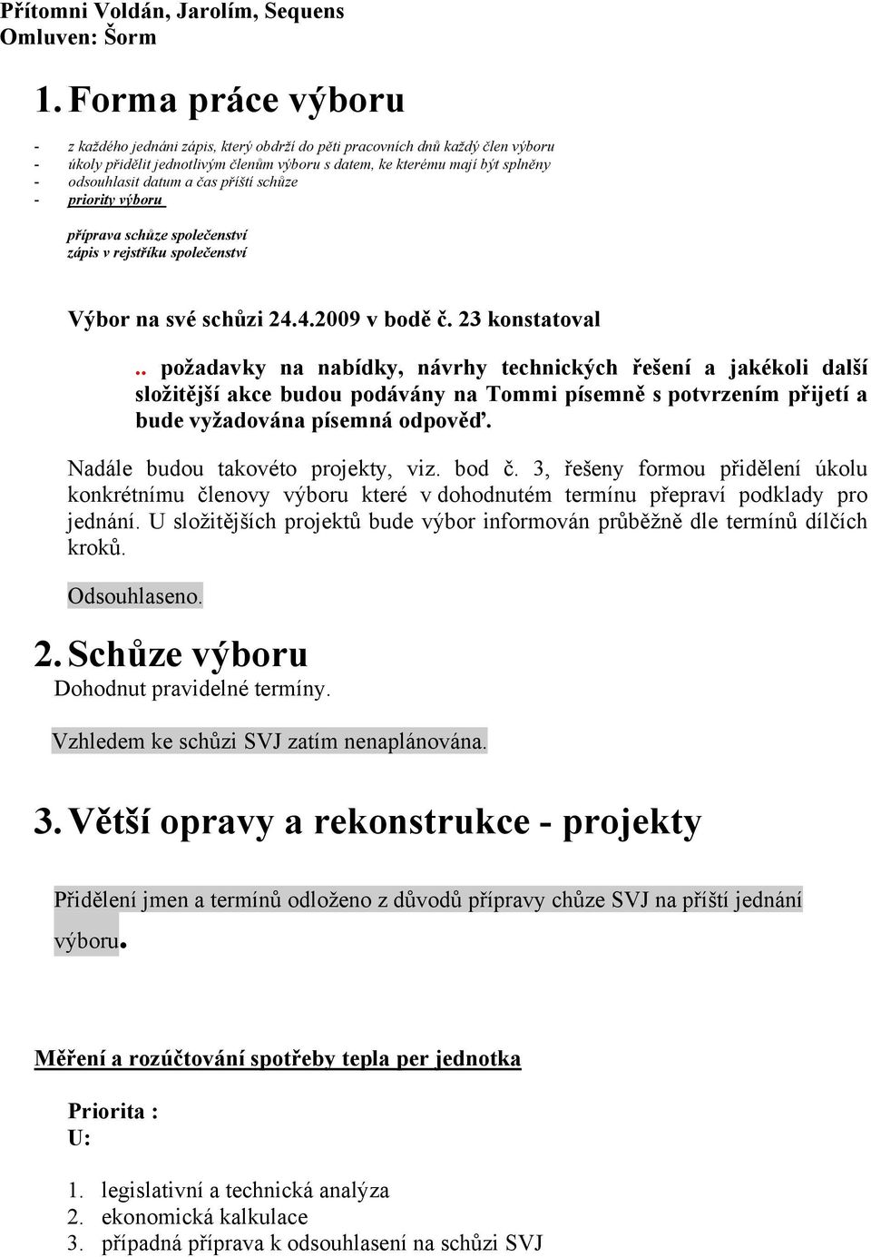 a čas příští schůze - priority výboru příprava schůze společenství zápis v rejstříku společenství Výbor na své schůzi 24.4.2009 v bodě č. 23 konstatoval.