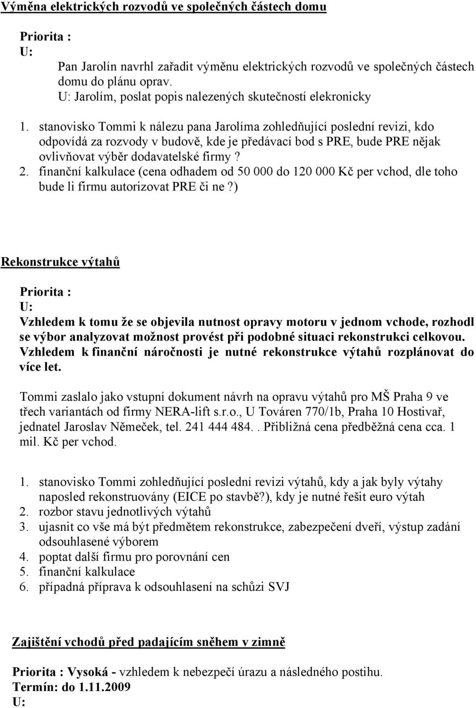 stanovisko Tommi k nálezu pana Jarolíma zohledňující poslední revizi, kdo odpovídá za rozvody v budově, kde je předávací bod s PRE, bude PRE nějak ovlivňovat výběr dodavatelské firmy? 2.