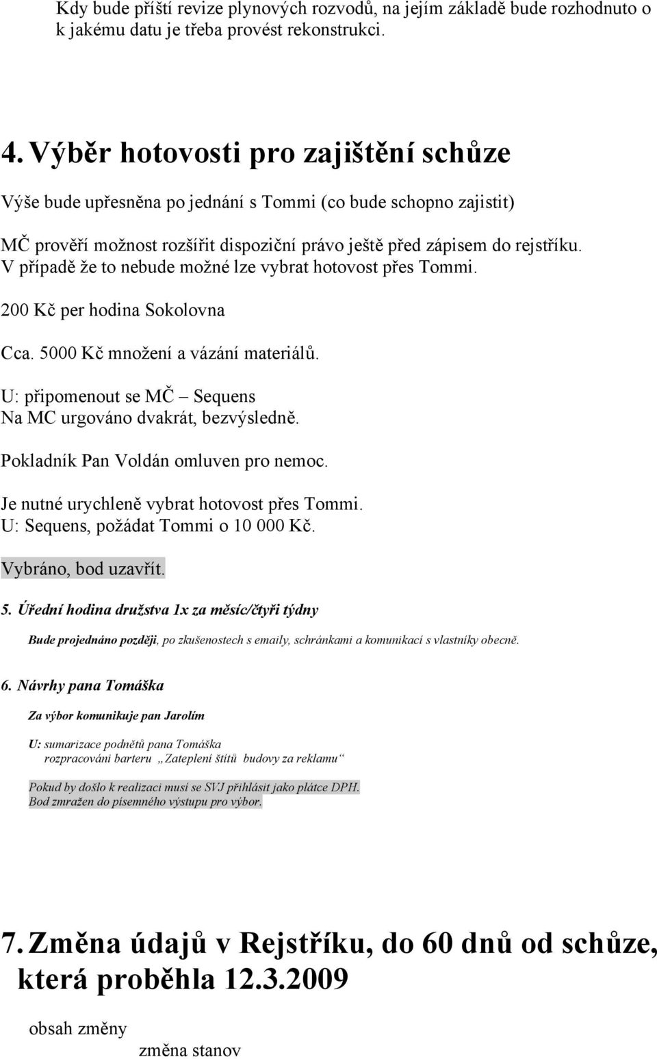 V případě že to nebude možné lze vybrat hotovost přes Tommi. 200 Kč per hodina Sokolovna Cca. 5000 Kč množení a vázání materiálů. připomenout se MČ Sequens Na MC urgováno dvakrát, bezvýsledně.