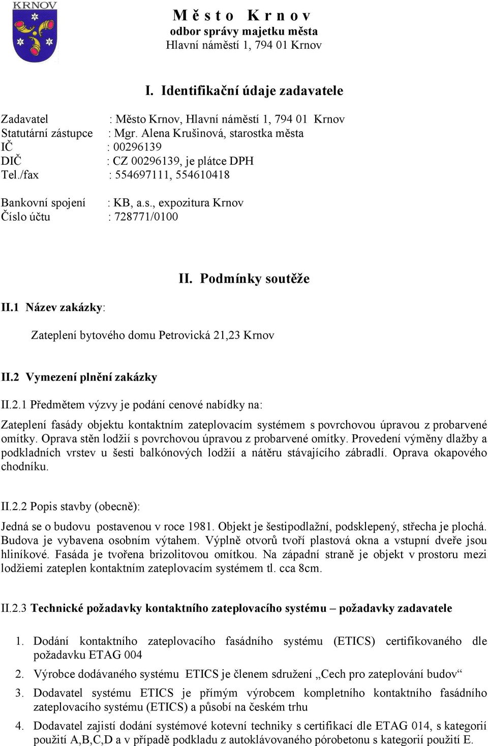 2 Vymezení plnění zakázky II.2.1 Předmětem výzvy je podání cenové nabídky na: Zateplení fasády objektu kontaktním zateplovacím systémem s povrchovou úpravou z probarvené omítky.